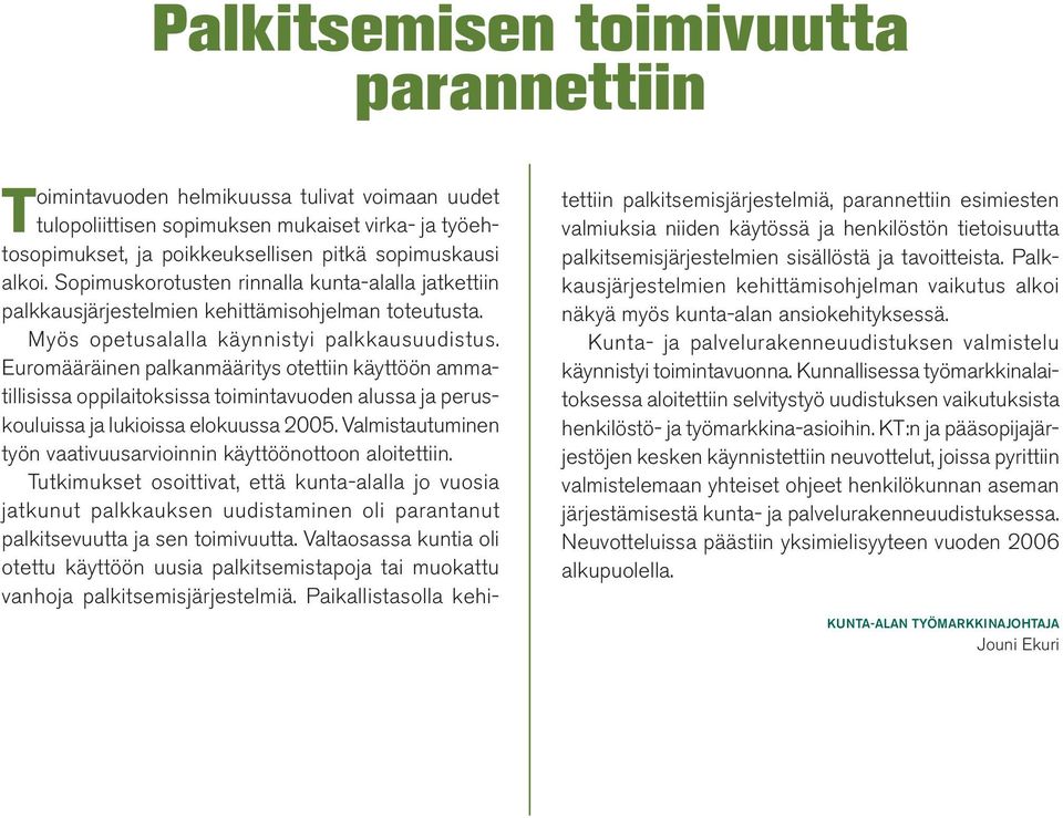 Euromääräinen palkanmääritys otettiin käyttöön ammatillisissa oppilaitoksissa toimintavuoden alussa ja peruskouluissa ja lukioissa elokuussa 2005.