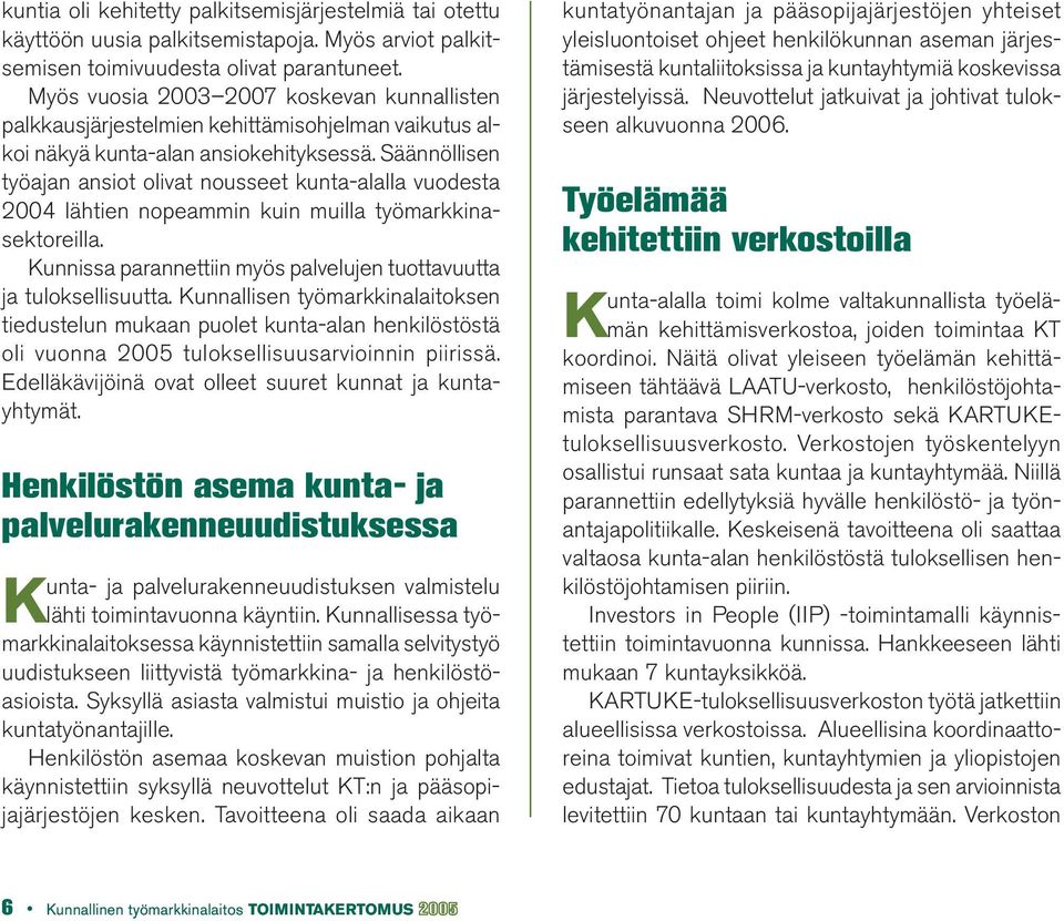 Säännöllisen työajan ansiot olivat nousseet kunta-alalla vuodesta 2004 lähtien nopeammin kuin muilla työmarkkinasektoreilla. Kunnissa parannettiin myös palvelujen tuottavuutta ja tuloksellisuutta.