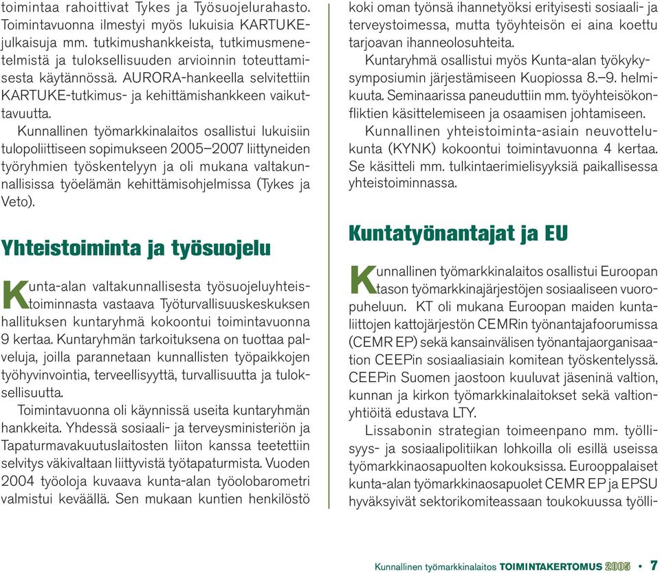 Kunnallinen työmarkkinalaitos osallistui lukuisiin tulopoliittiseen sopimukseen 2005 2007 liittyneiden työryhmien työskentelyyn ja oli mukana valtakunnallisissa työelämän kehittämisohjelmissa (Tykes