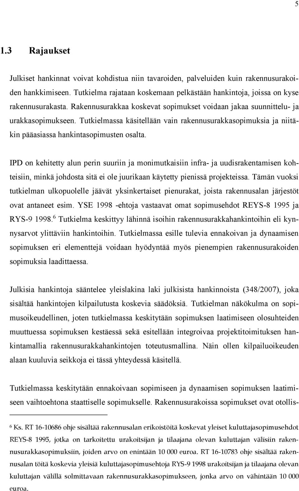 Tutkielmassa käsitellään vain rakennusurakkasopimuksia ja niitäkin pääasiassa hankintasopimusten osalta.