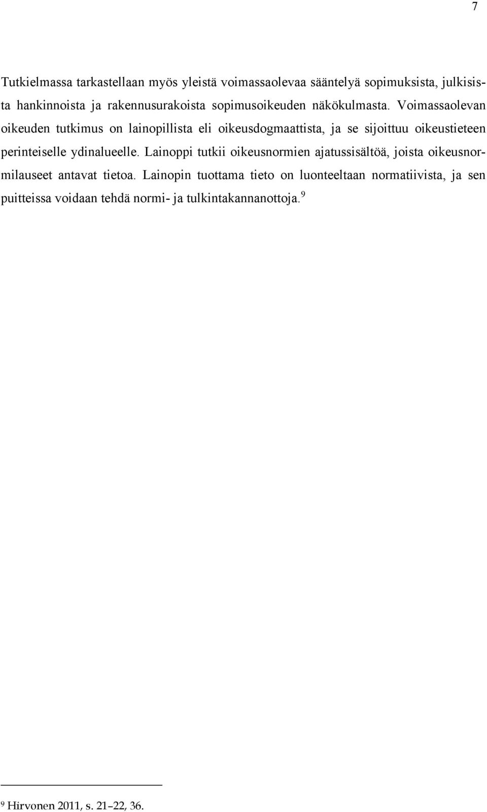 Voimassaolevan oikeuden tutkimus on lainopillista eli oikeusdogmaattista, ja se sijoittuu oikeustieteen perinteiselle ydinalueelle.