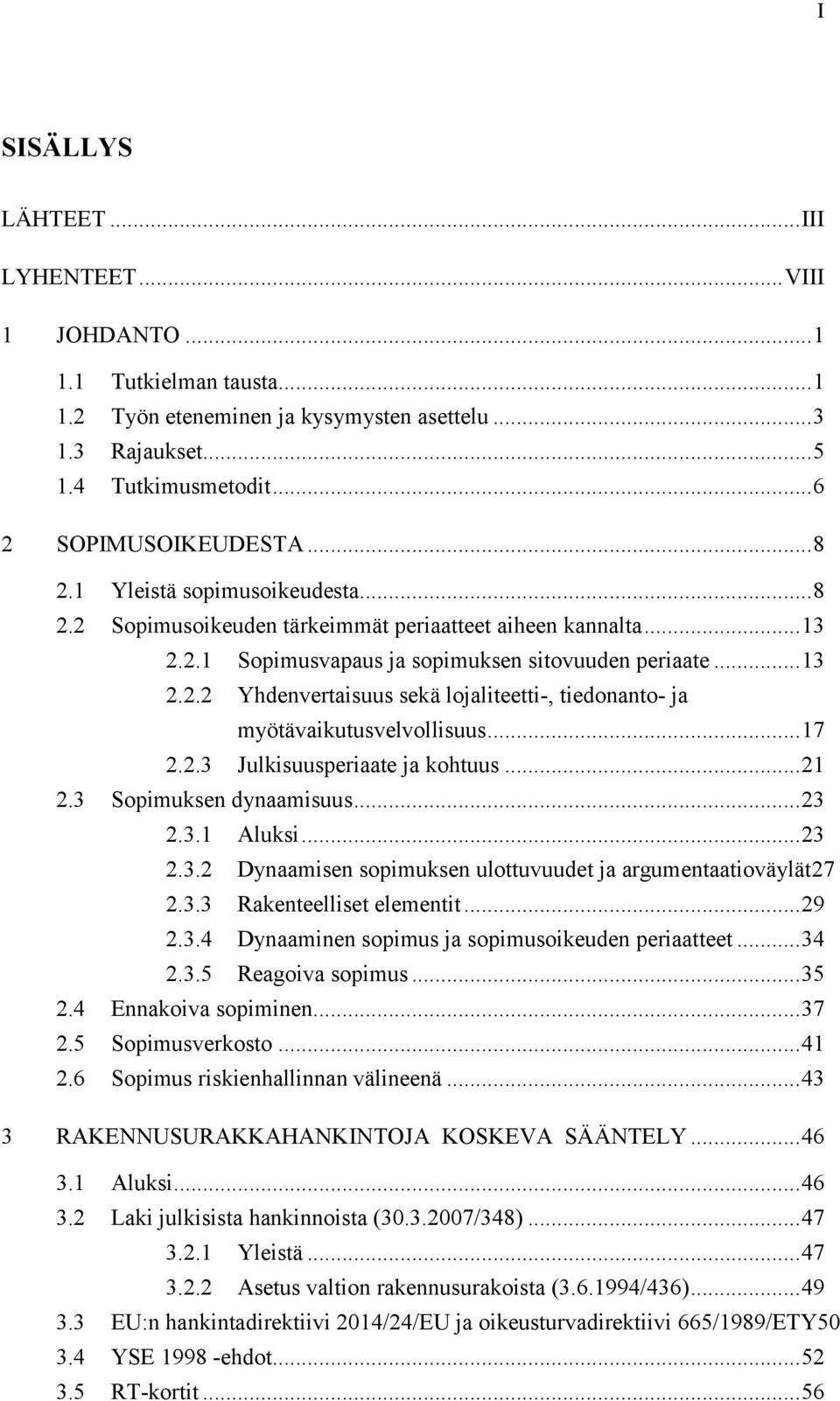 .. 17 2.2.3 Julkisuusperiaate ja kohtuus... 21 2.3 Sopimuksen dynaamisuus... 23 2.3.1 Aluksi... 23 2.3.2 Dynaamisen sopimuksen ulottuvuudet ja argumentaatioväylät27 2.3.3 Rakenteelliset elementit.