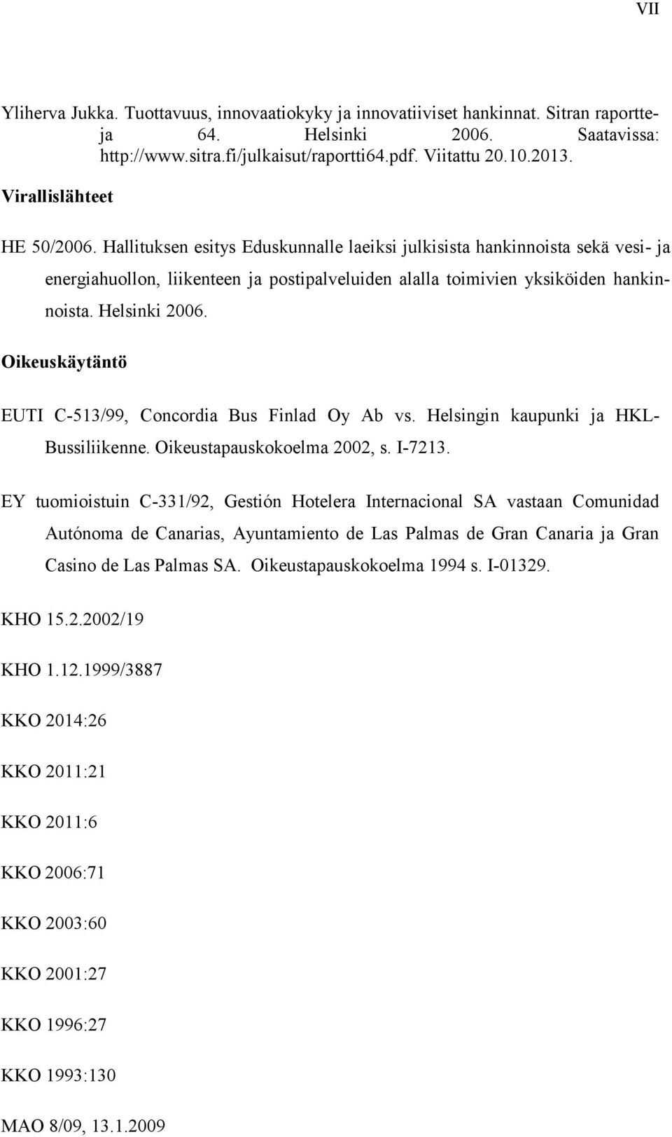 Helsinki 2006. Oikeuskäytäntö EUTI C-513/99, Concordia Bus Finlad Oy Ab vs. Helsingin kaupunki ja HKL- Bussiliikenne. Oikeustapauskokoelma 2002, s. I-7213.
