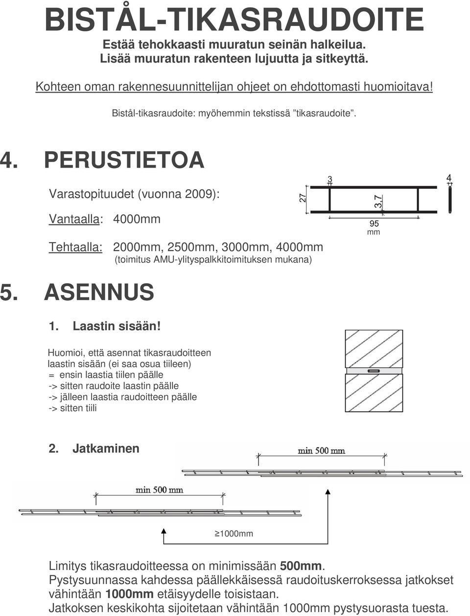 PERUSTIETOA Varastopituudet (vuonna 2009): Vantaalla: 4000mm Tehtaalla: 2000mm, 2500mm, 3000mm, 4000mm (toimitus AMU-ylityspalkkitoimituksen mukana) mm 5. ASENNUS 1. Laastin sisään!