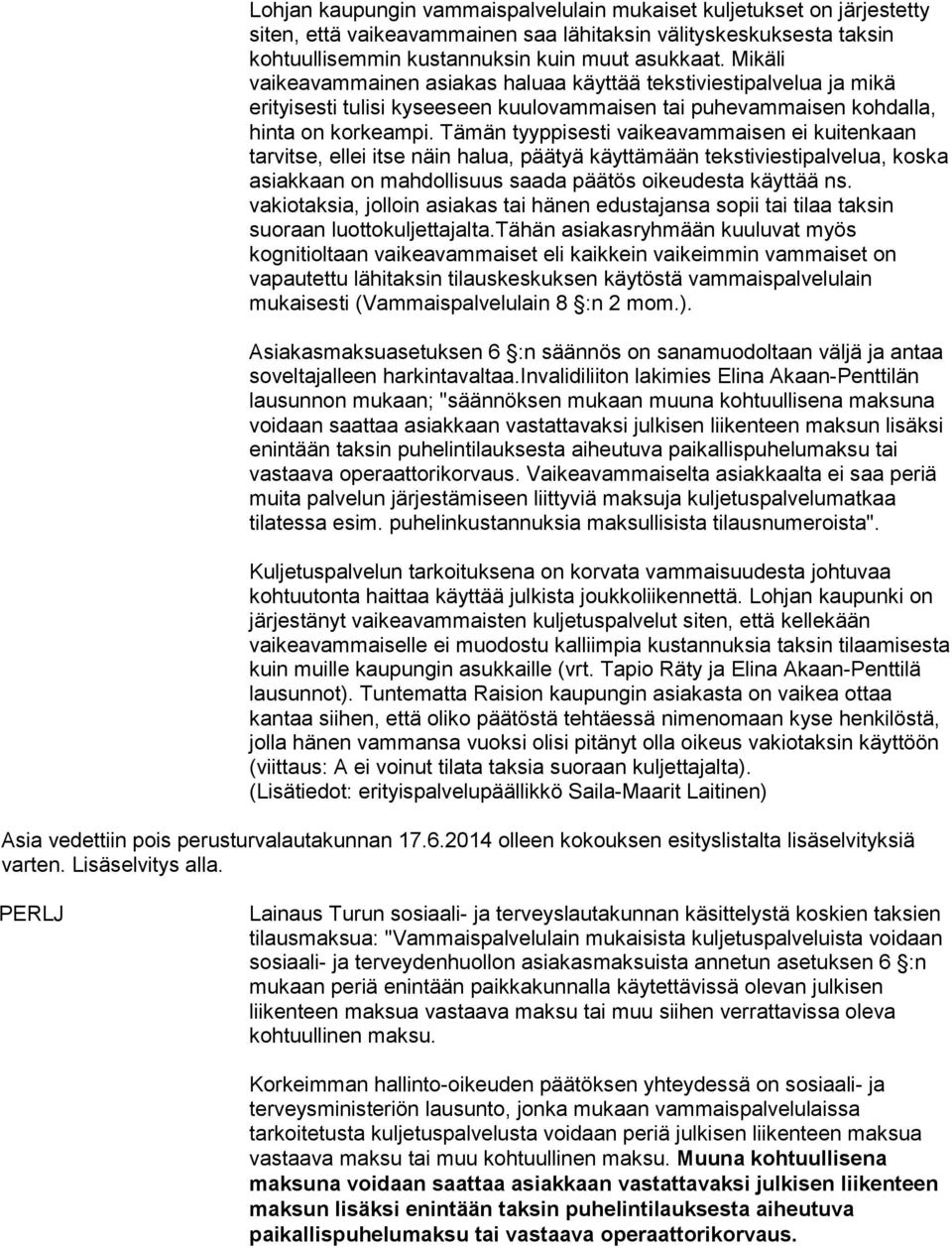 Tämän tyyppisesti vaikeavammaisen ei kuitenkaan tarvitse, ellei itse näin halua, päätyä käyttämään tekstiviestipalvelua, koska asiakkaan on mahdollisuus saada päätös oikeudesta käyttää ns.