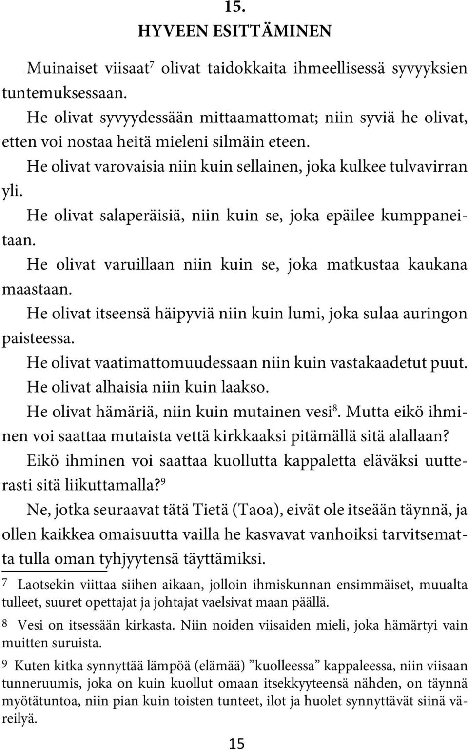 He olivat salaperäisiä, niin kuin se, joka epäilee kumppaneitaan. He olivat varuillaan niin kuin se, joka matkustaa kaukana maastaan.