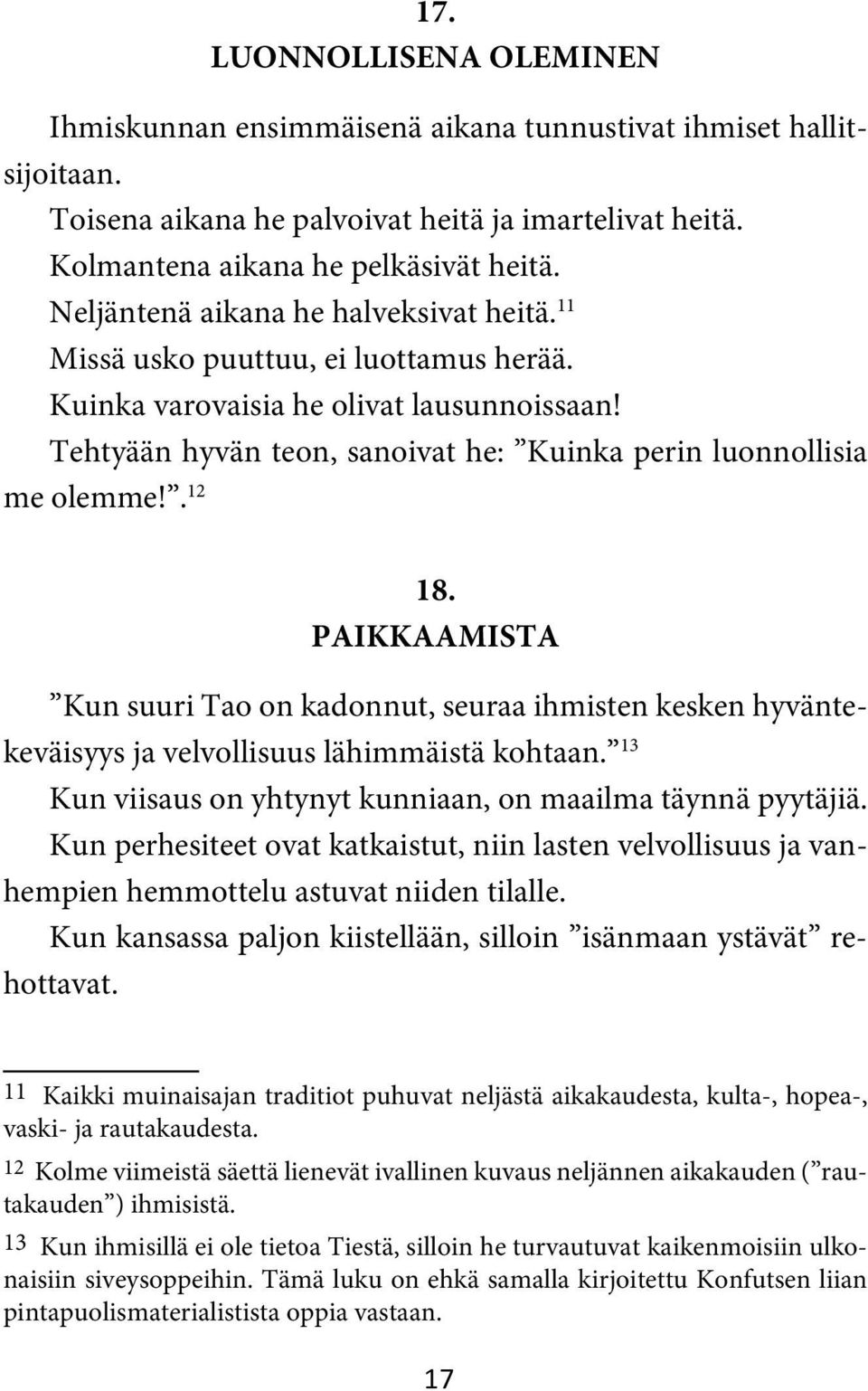 . 12 18. PAIKKAAMISTA Kun suuri Tao on kadonnut, seuraa ihmisten kesken hyväntekeväisyys ja velvollisuus lähimmäistä kohtaan. 13 Kun viisaus on yhtynyt kunniaan, on maailma täynnä pyytäjiä.