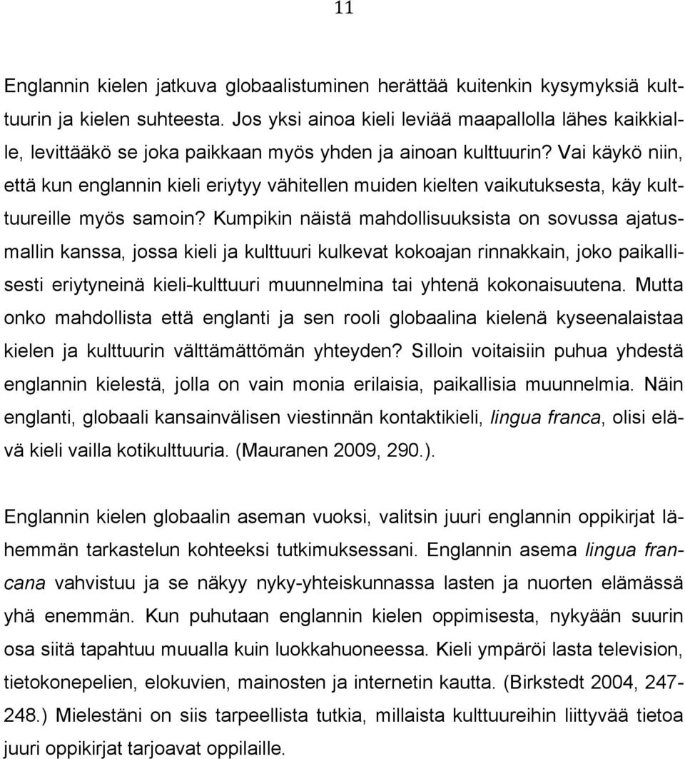 Vai käykö niin, että kun englannin kieli eriytyy vähitellen muiden kielten vaikutuksesta, käy kulttuureille myös samoin?