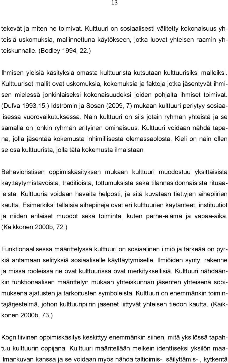 Kulttuuriset mallit ovat uskomuksia, kokemuksia ja faktoja jotka jäsentyvät ihmisen mielessä jonkinlaiseksi kokonaisuudeksi joiden pohjalta ihmiset toimivat. (Dufva 1993,15.