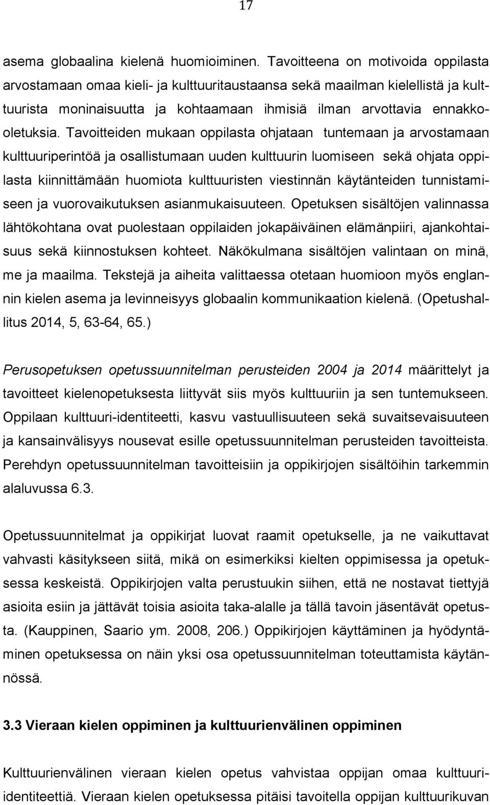 Tavoitteiden mukaan oppilasta ohjataan tuntemaan ja arvostamaan kulttuuriperintöä ja osallistumaan uuden kulttuurin luomiseen sekä ohjata oppilasta kiinnittämään huomiota kulttuuristen viestinnän