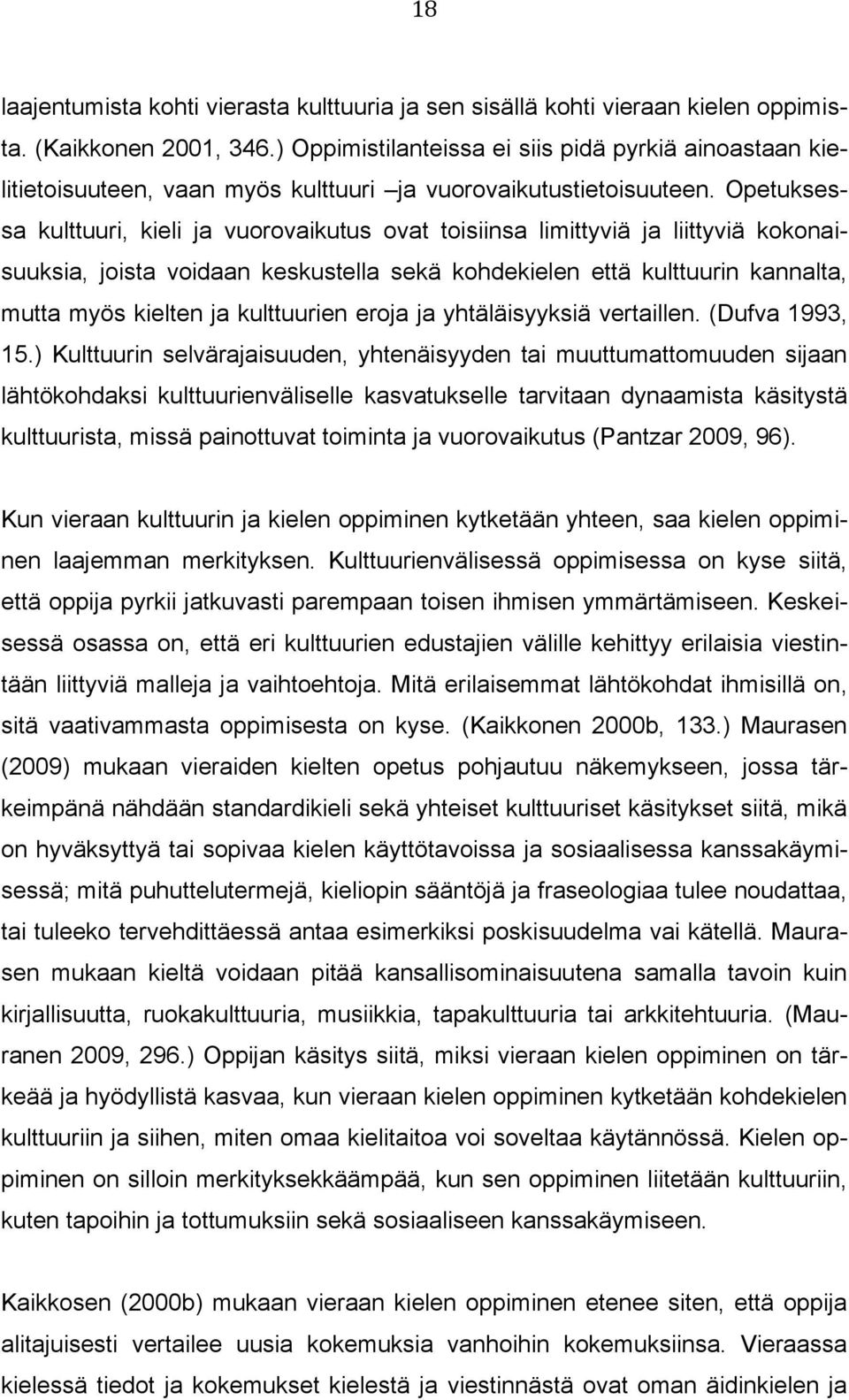 Opetuksessa kulttuuri, kieli ja vuorovaikutus ovat toisiinsa limittyviä ja liittyviä kokonaisuuksia, joista voidaan keskustella sekä kohdekielen että kulttuurin kannalta, mutta myös kielten ja