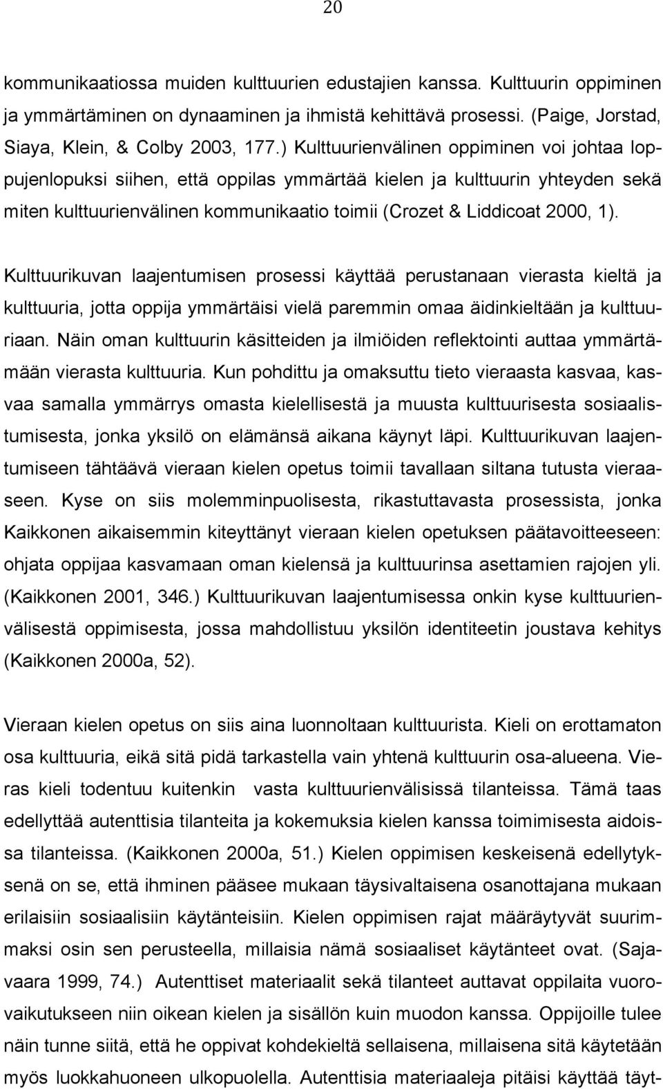 Kulttuurikuvan laajentumisen prosessi käyttää perustanaan vierasta kieltä ja kulttuuria, jotta oppija ymmärtäisi vielä paremmin omaa äidinkieltään ja kulttuuriaan.