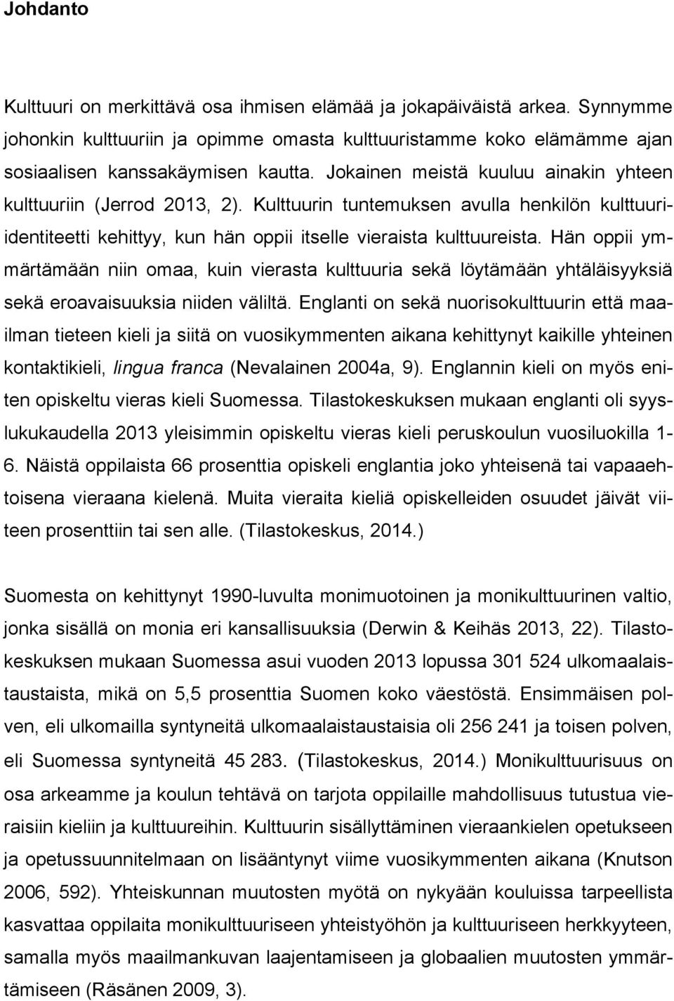 Hän oppii ymmärtämään niin omaa, kuin vierasta kulttuuria sekä löytämään yhtäläisyyksiä sekä eroavaisuuksia niiden väliltä.