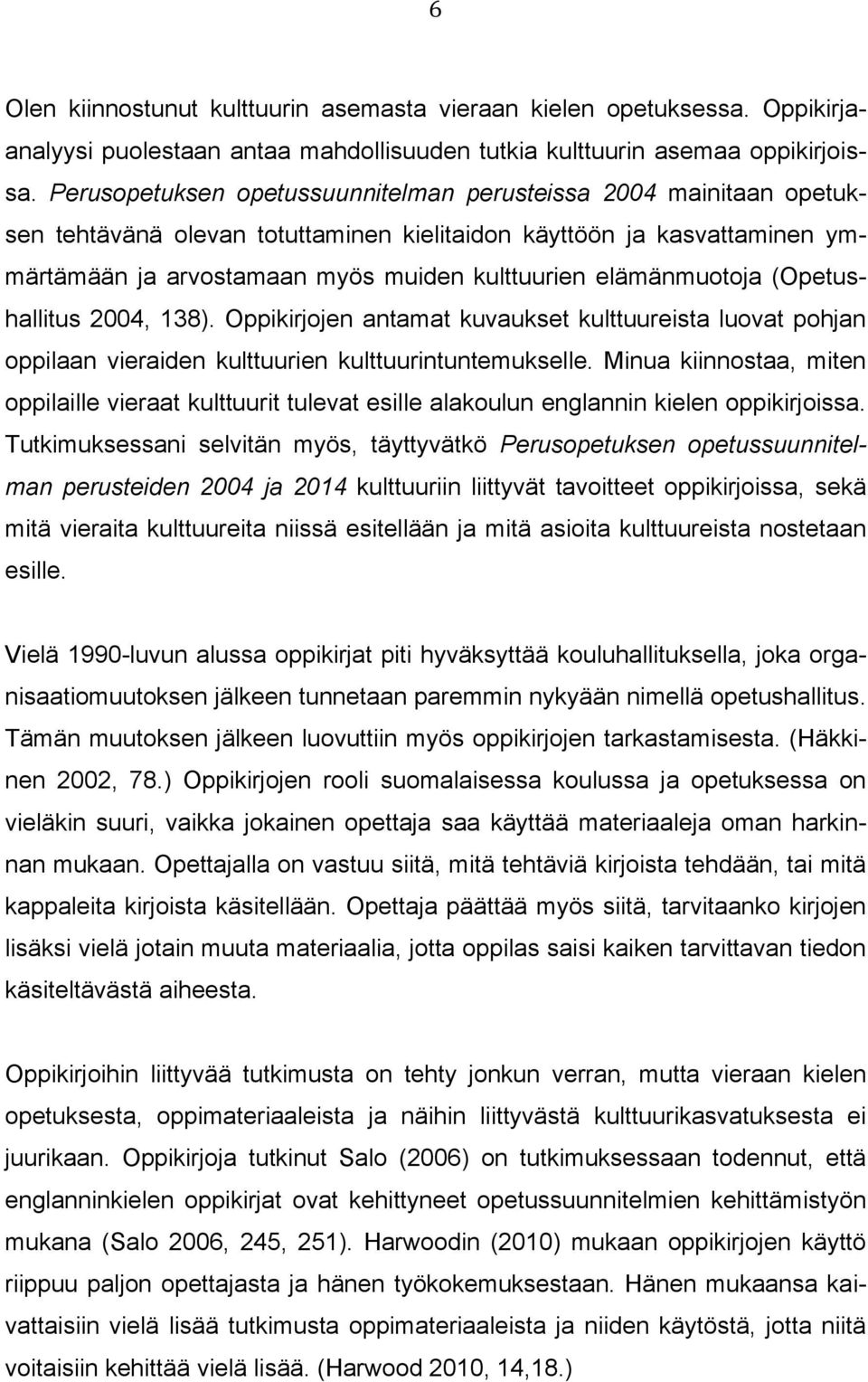 elämänmuotoja (Opetushallitus 2004, 138). Oppikirjojen antamat kuvaukset kulttuureista luovat pohjan oppilaan vieraiden kulttuurien kulttuurintuntemukselle.