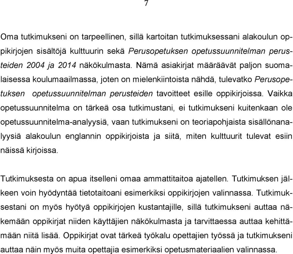 Vaikka opetussuunnitelma on tärkeä osa tutkimustani, ei tutkimukseni kuitenkaan ole opetussuunnitelma-analyysiä, vaan tutkimukseni on teoriapohjaista sisällönanalyysiä alakoulun englannin