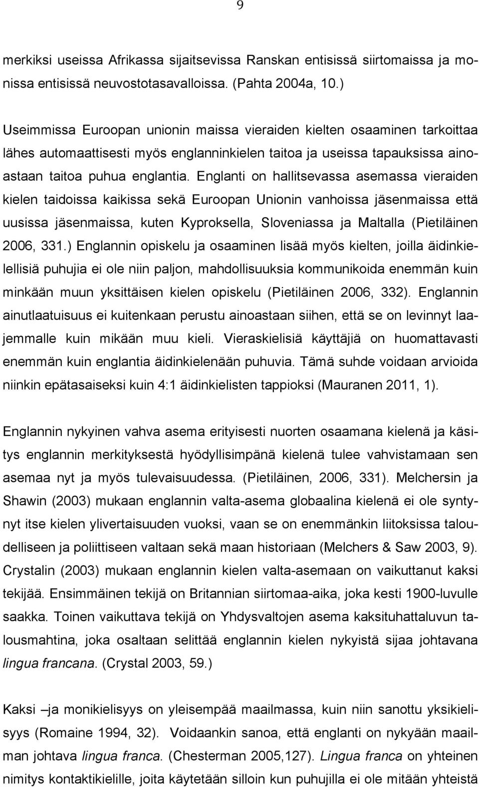 Englanti on hallitsevassa asemassa vieraiden kielen taidoissa kaikissa sekä Euroopan Unionin vanhoissa jäsenmaissa että uusissa jäsenmaissa, kuten Kyproksella, Sloveniassa ja Maltalla (Pietiläinen