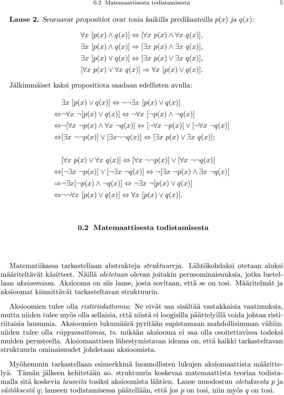 Jälkimmäiset kaksi propositiota saadaan edellisten avulla: x [p(x) q(x)] x [p(x) q(x)] x [p(x) q(x)] x [ p(x) q(x)] [ x p(x) x q(x)] [ x p(x)] [ x q(x)] [ x p(x)] [ x q(x)] [ x p(x) x q(x)]; [ x p(x)