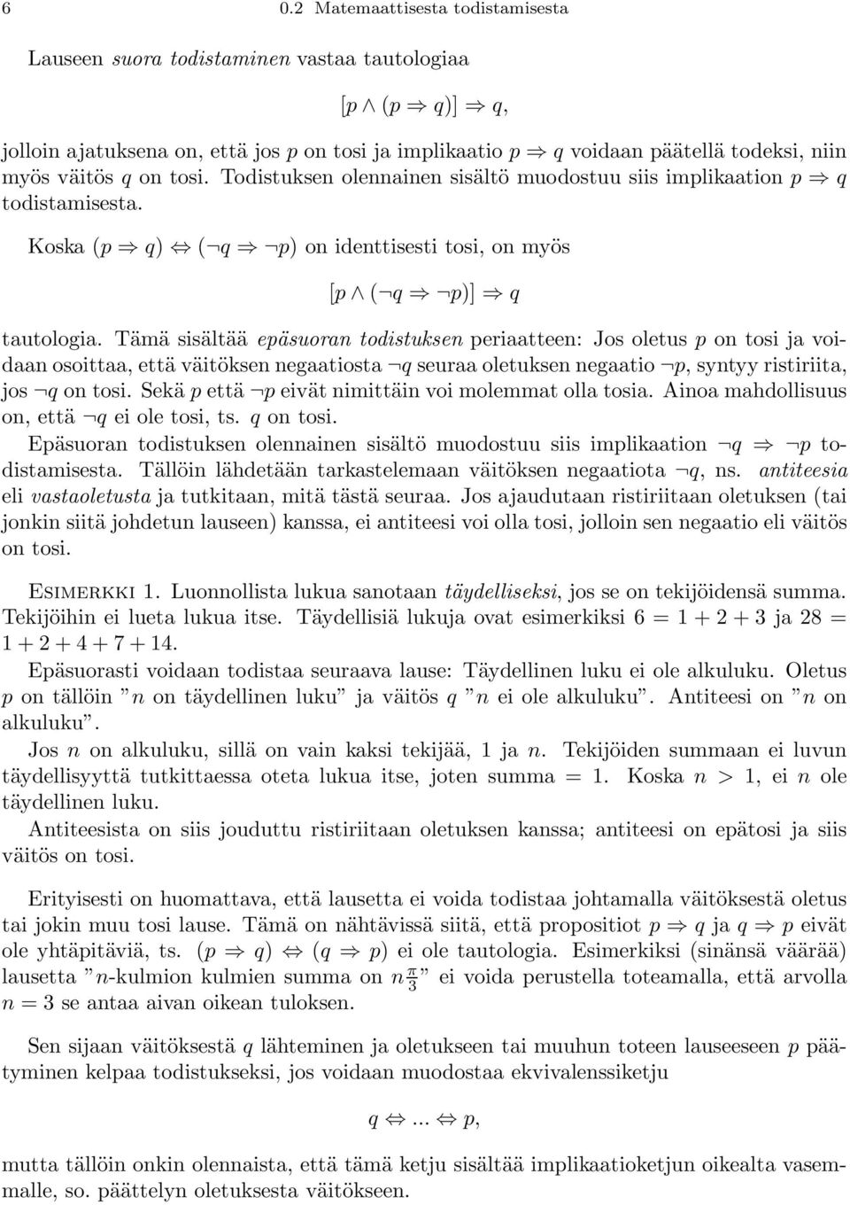 Tämä sisältää epäsuoran todistuksen periaatteen: Jos oletus p on tosi ja voidaan osoittaa, että väitöksen negaatiosta q seuraa oletuksen negaatio p, syntyy ristiriita, jos q on tosi.