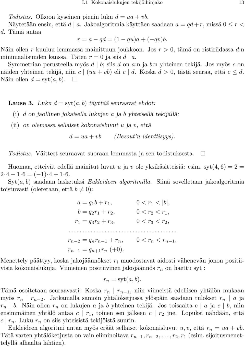 Symmetrian perusteella myös d b; siis d on a:n ja b:n yhteinen tekijä. Jos myös c on näiden yhteinen tekijä, niin c (ua+vb) eli c d. Koska d > 0, tästä seuraa, että c d. Näin ollen d = syt(a,b).