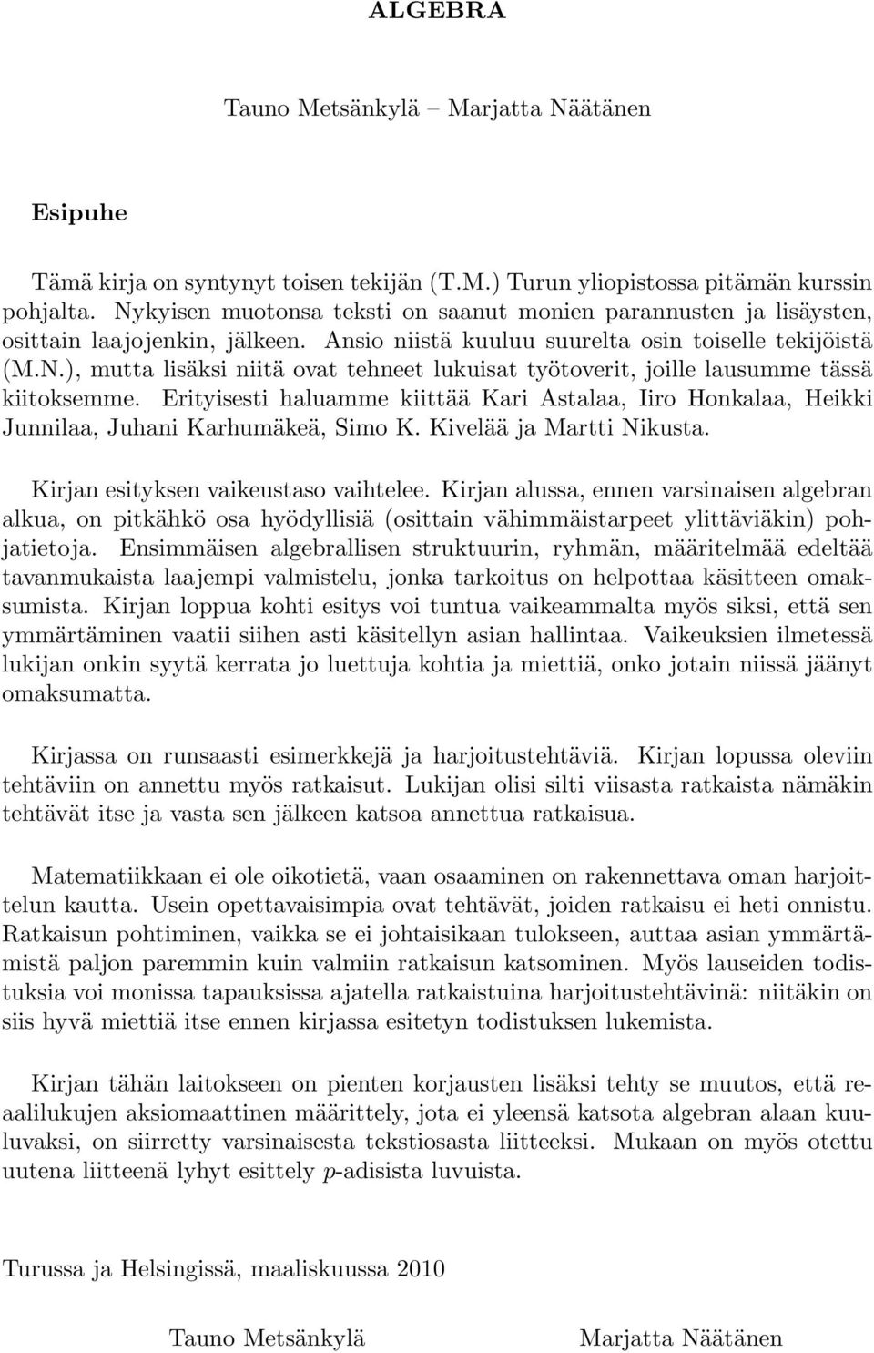 Erityisesti haluamme kiittää Kari Astalaa, Iiro Honkalaa, Heikki Junnilaa, Juhani Karhumäkeä, Simo K. Kivelää ja Martti Nikusta. Kirjan esityksen vaikeustaso vaihtelee.