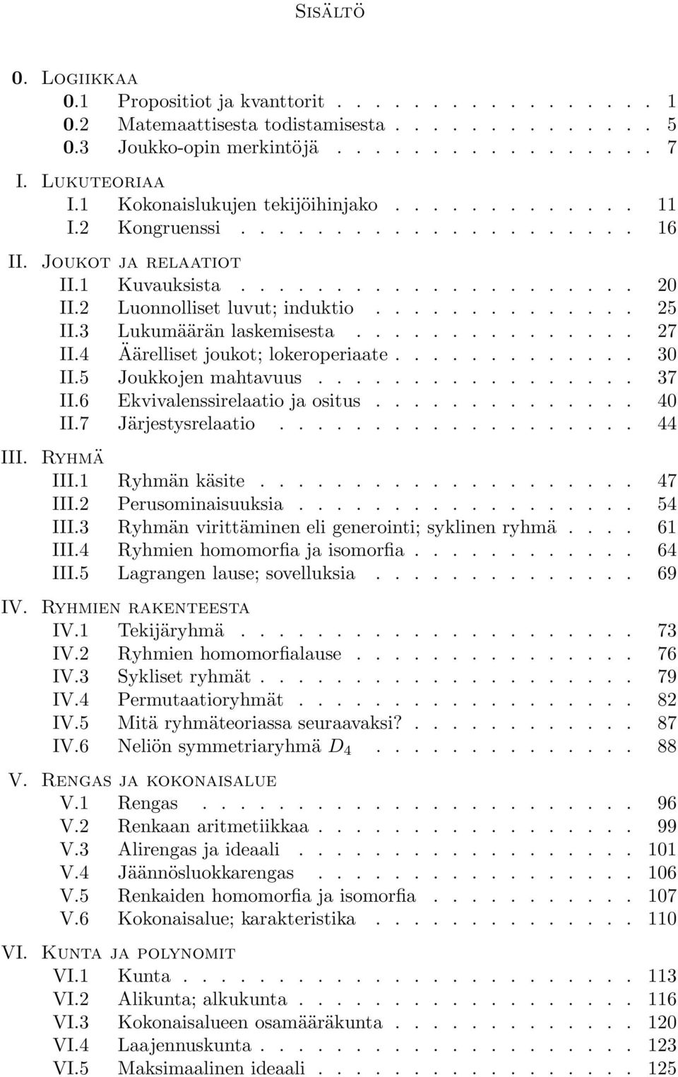 3 Lukumäärän laskemisesta............... 27 II.4 Äärelliset joukot; lokeroperiaate............. 30 II.5 Joukkojen mahtavuus................. 37 II.6 Ekvivalenssirelaatio ja ositus.............. 40 II.