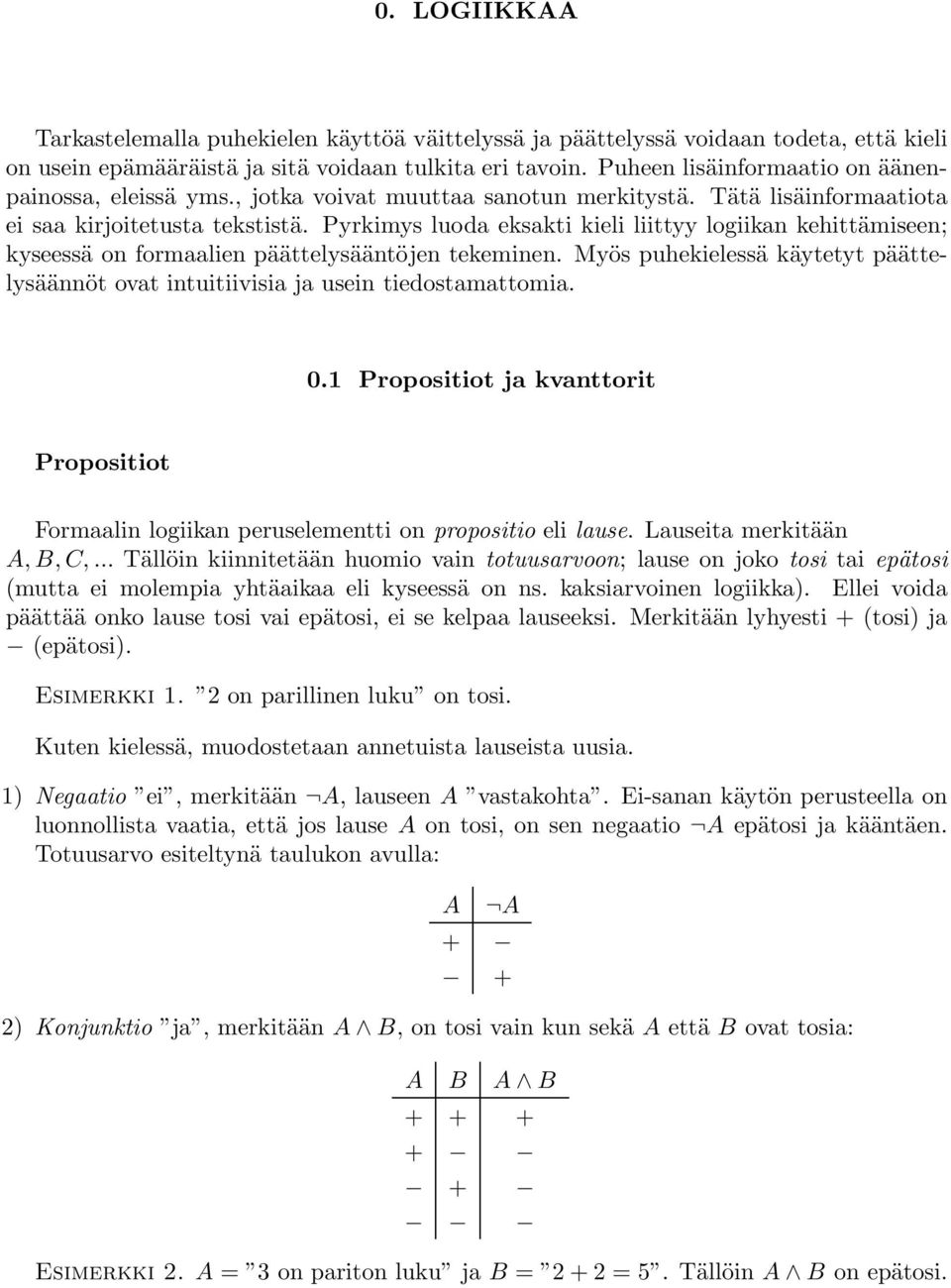 Pyrkimys luoda eksakti kieli liittyy logiikan kehittämiseen; kyseessä on formaalien päättelysääntöjen tekeminen.