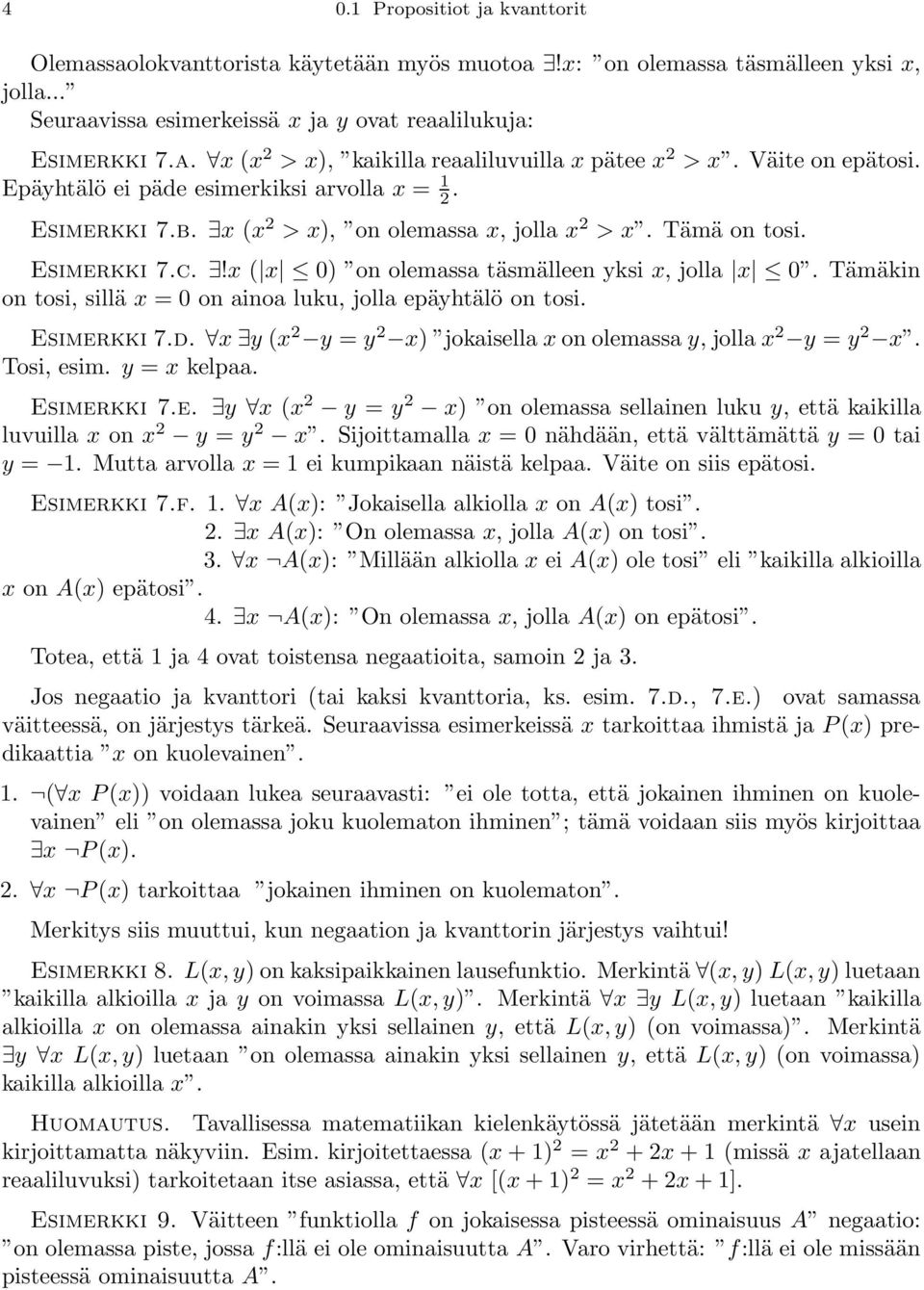 !x ( x 0) on olemassa täsmälleen yksi x, jolla x 0. Tämäkin on tosi, sillä x = 0 on ainoa luku, jolla epäyhtälö on tosi. Esimerkki 7.d. x y (x 2 y = y 2 x) jokaisellaxonolemassay,jollax 2 y = y 2 x.