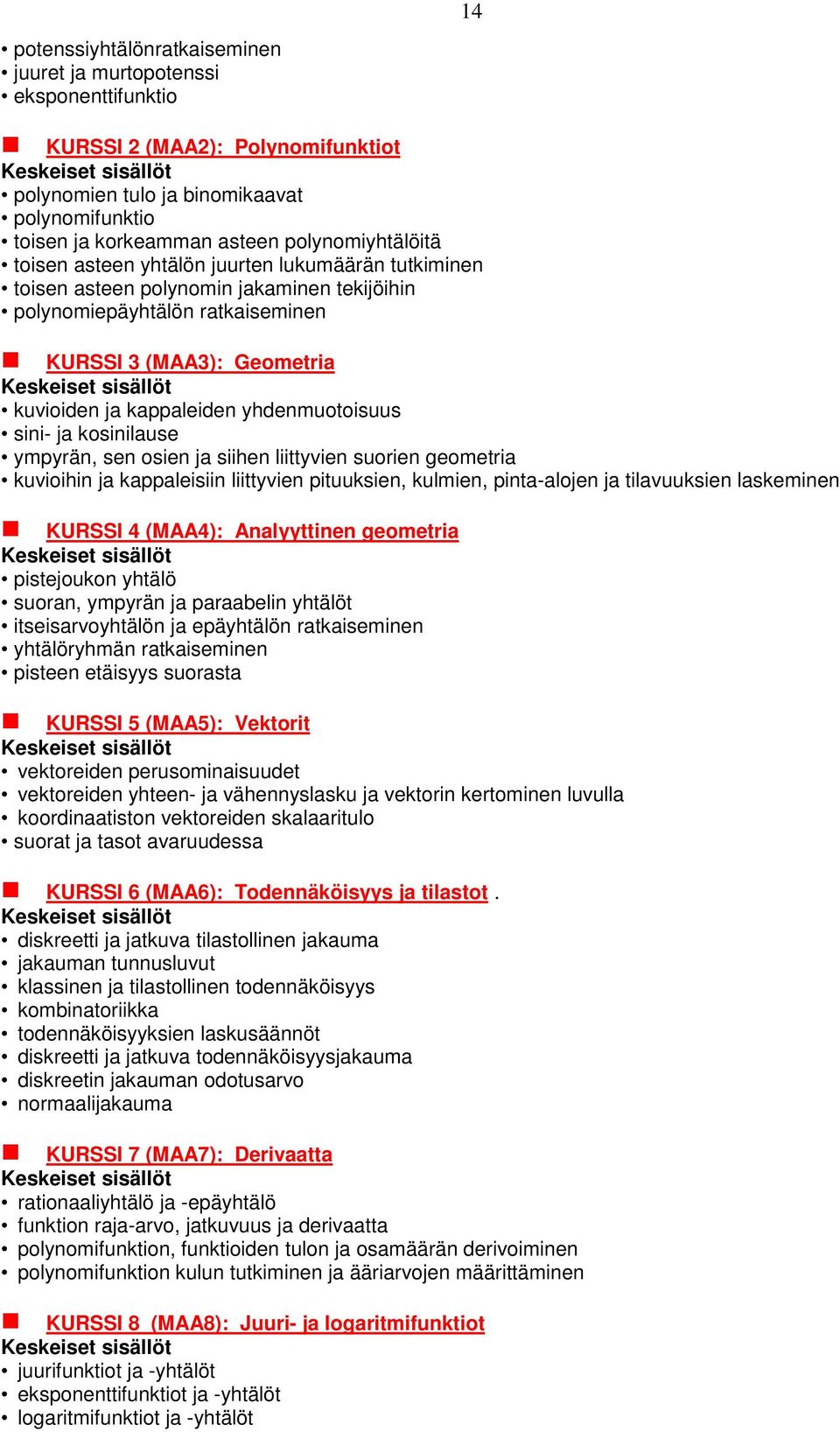 yhdenmuotoisuus sini- ja kosinilause ympyrän, sen osien ja siihen liittyvien suorien geometria kuvioihin ja kappaleisiin liittyvien pituuksien, kulmien, pinta-alojen ja tilavuuksien laskeminen KURSSI
