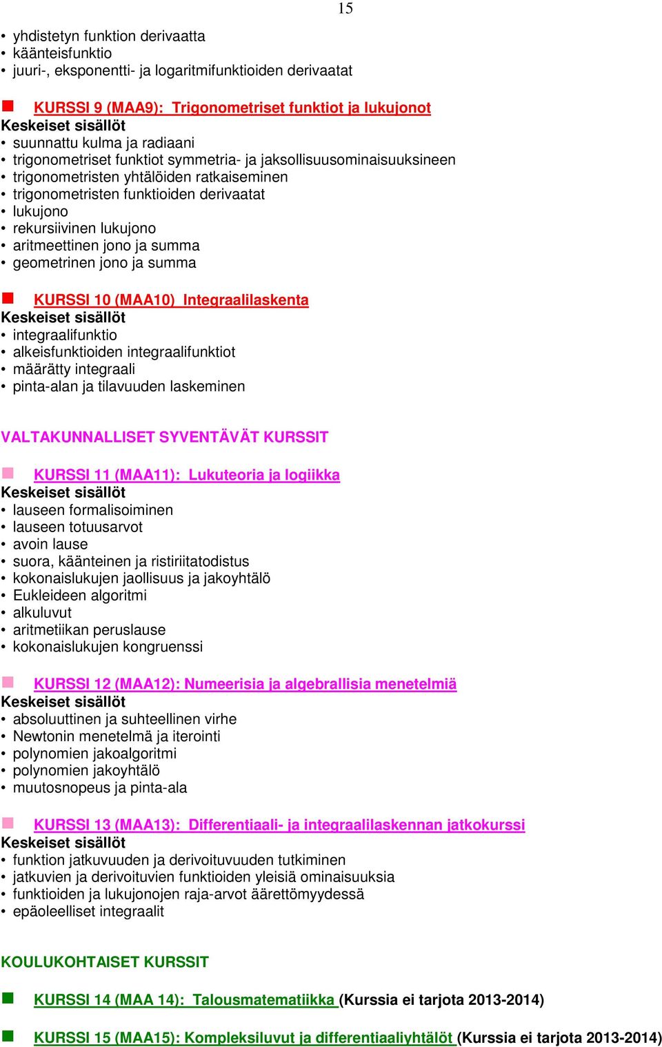 jono ja summa geometrinen jono ja summa KURSSI 10 (MAA10) Integraalilaskenta integraalifunktio alkeisfunktioiden integraalifunktiot määrätty integraali pinta-alan ja tilavuuden laskeminen KURSSI 11