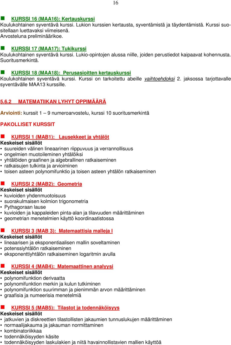 KURSSI 18 (MAA18): Perusasioitten kertauskurssi Koulukohtainen syventävä kurssi. Kurssi on tarkoitettu abeille vaihtoehdoksi 2. jaksossa tarjottavalle syventävälle MAA13 kurssille. 5.6.