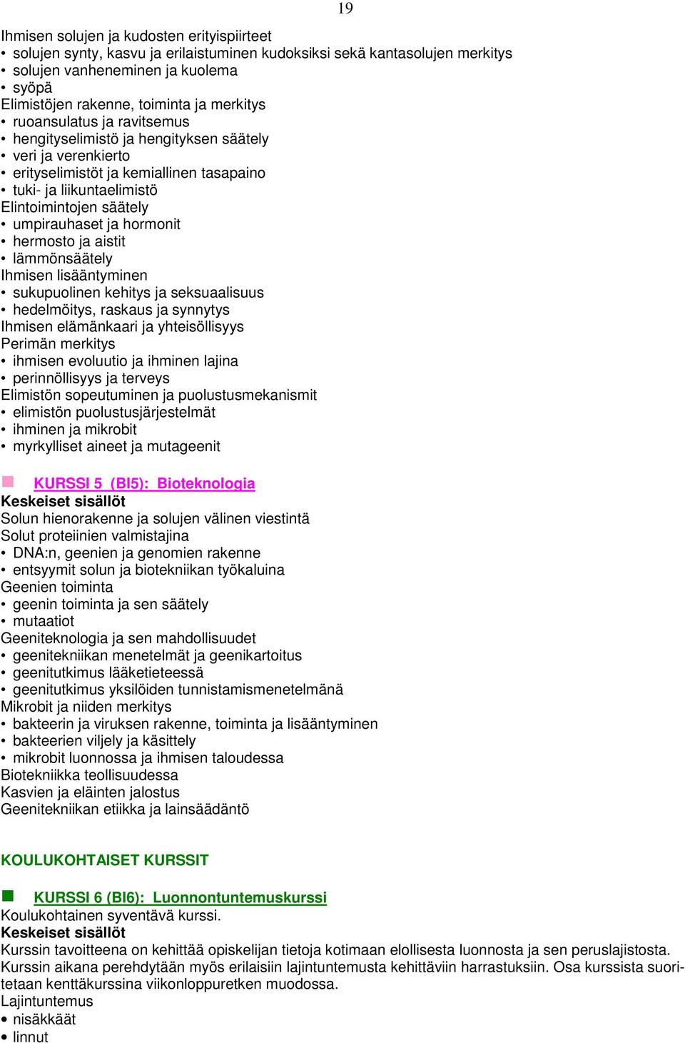 ja hormonit hermosto ja aistit lämmönsäätely Ihmisen lisääntyminen sukupuolinen kehitys ja seksuaalisuus hedelmöitys, raskaus ja synnytys Ihmisen elämänkaari ja yhteisöllisyys Perimän merkitys