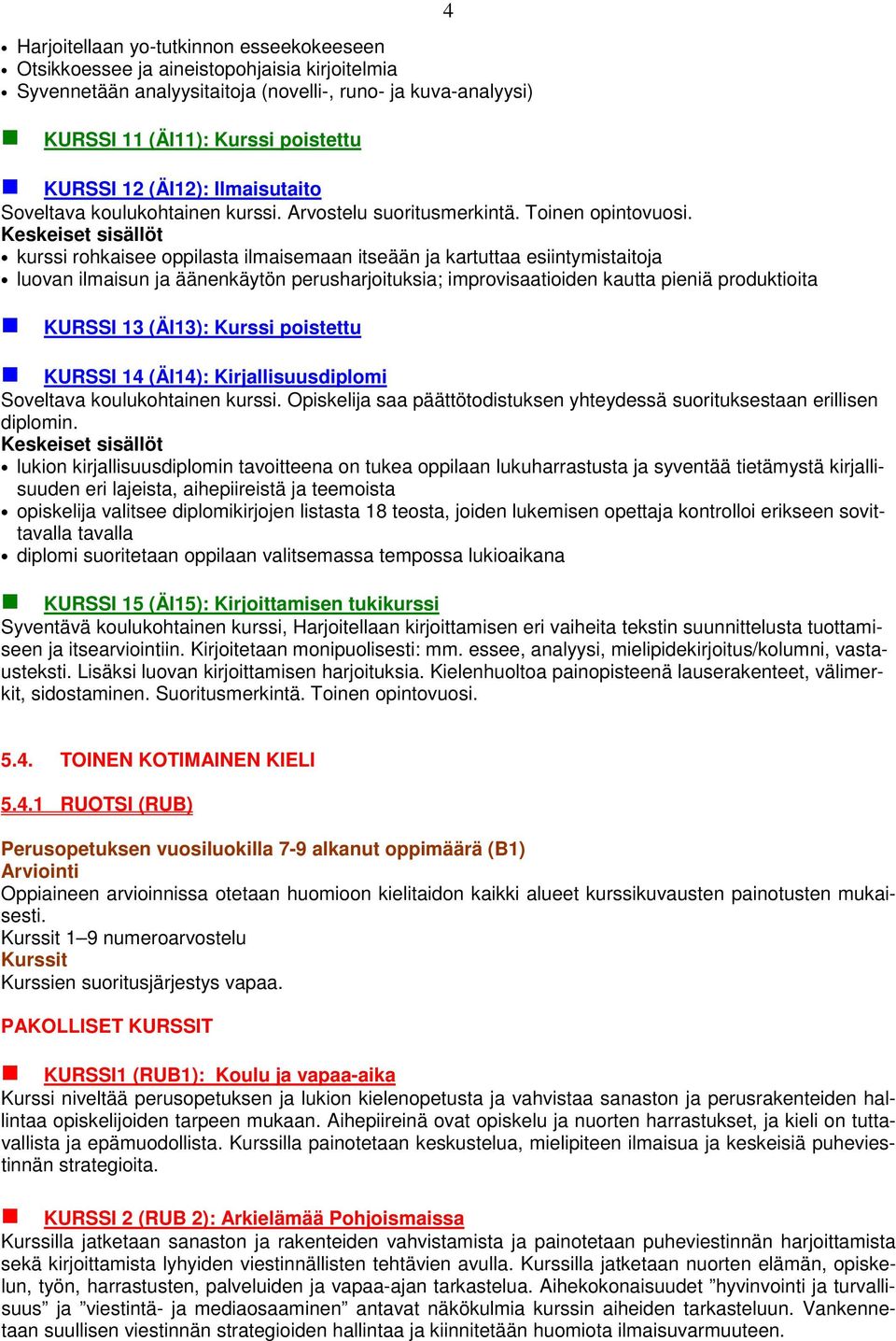 kurssi rohkaisee oppilasta ilmaisemaan itseään ja kartuttaa esiintymistaitoja luovan ilmaisun ja äänenkäytön perusharjoituksia; improvisaatioiden kautta pieniä produktioita KURSSI 13 (ÄI13): Kurssi