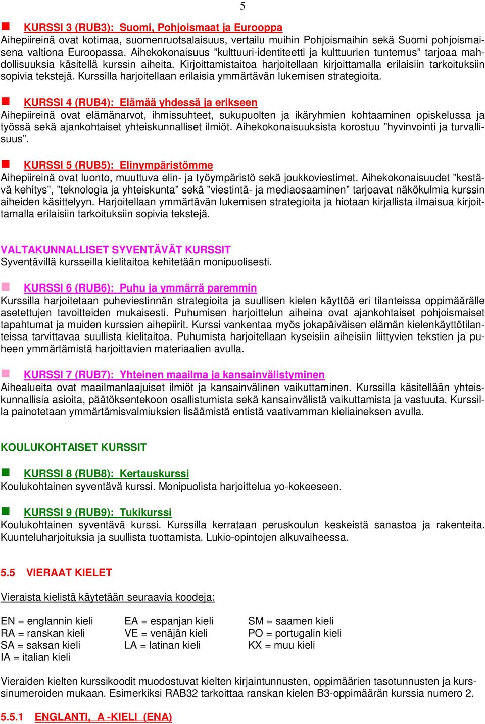 Kirjoittamistaitoa harjoitellaan kirjoittamalla erilaisiin tarkoituksiin sopivia tekstejä. Kurssilla harjoitellaan erilaisia ymmärtävän lukemisen strategioita.