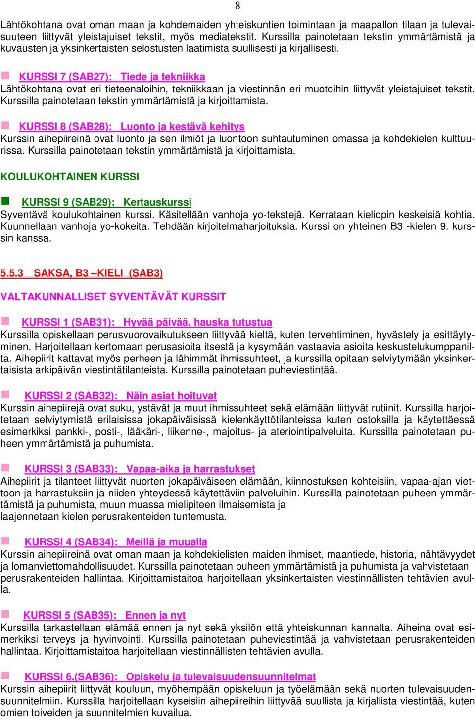 KURSSI 7 (SAB27): Tiede ja tekniikka Lähtökohtana ovat eri tieteenaloihin, tekniikkaan ja viestinnän eri muotoihin liittyvät yleistajuiset tekstit.