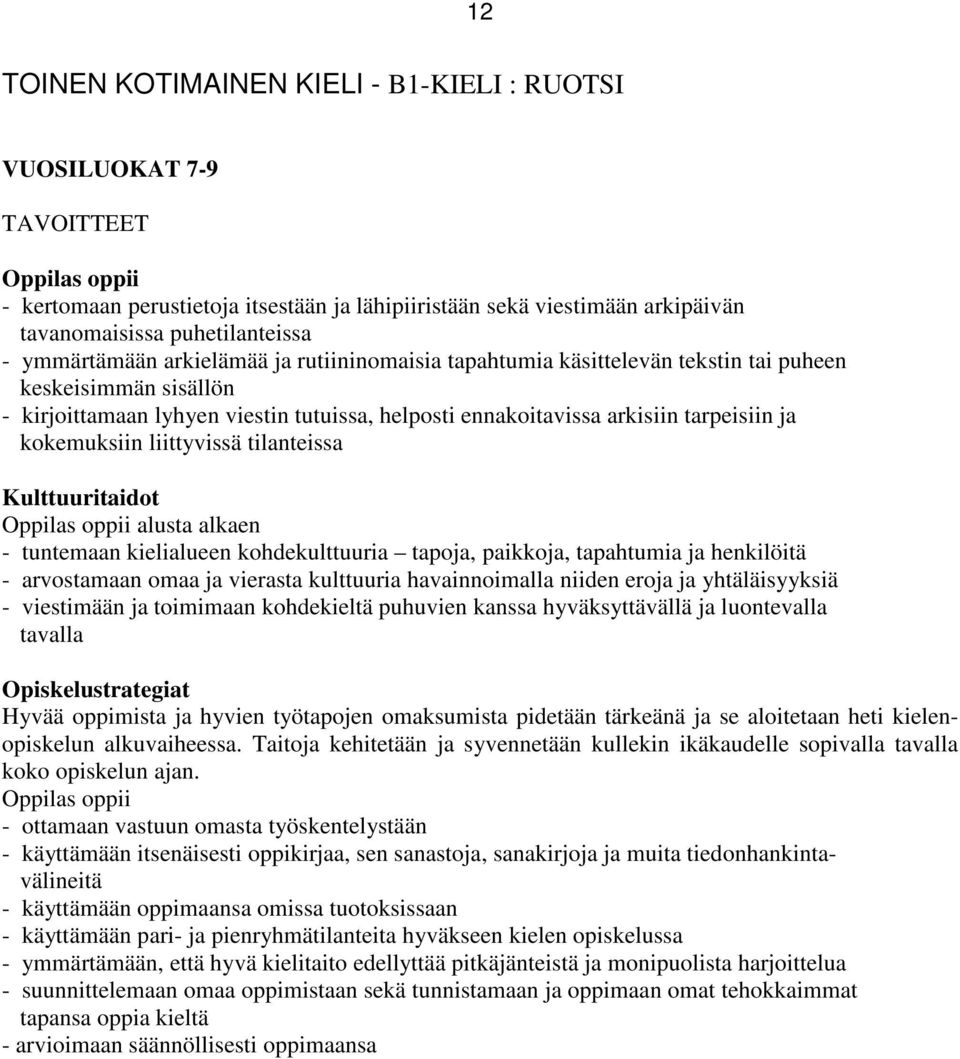 kokemuksiin liittyvissä tilanteissa Kulttuuritaidot oppii alusta alkaen - tuntemaan kielialueen kohdekulttuuria tapoja, paikkoja, tapahtumia ja henkilöitä - arvostamaan omaa ja vierasta kulttuuria