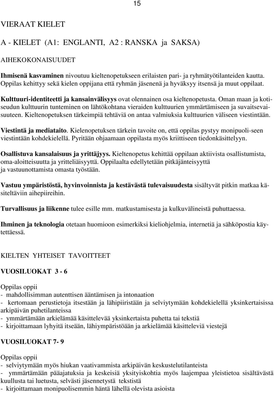 Oman maan ja kotiseudun kulttuurin tunteminen on lähtökohtana vieraiden kulttuurien ymmärtämiseen ja suvaitsevaisuuteen.