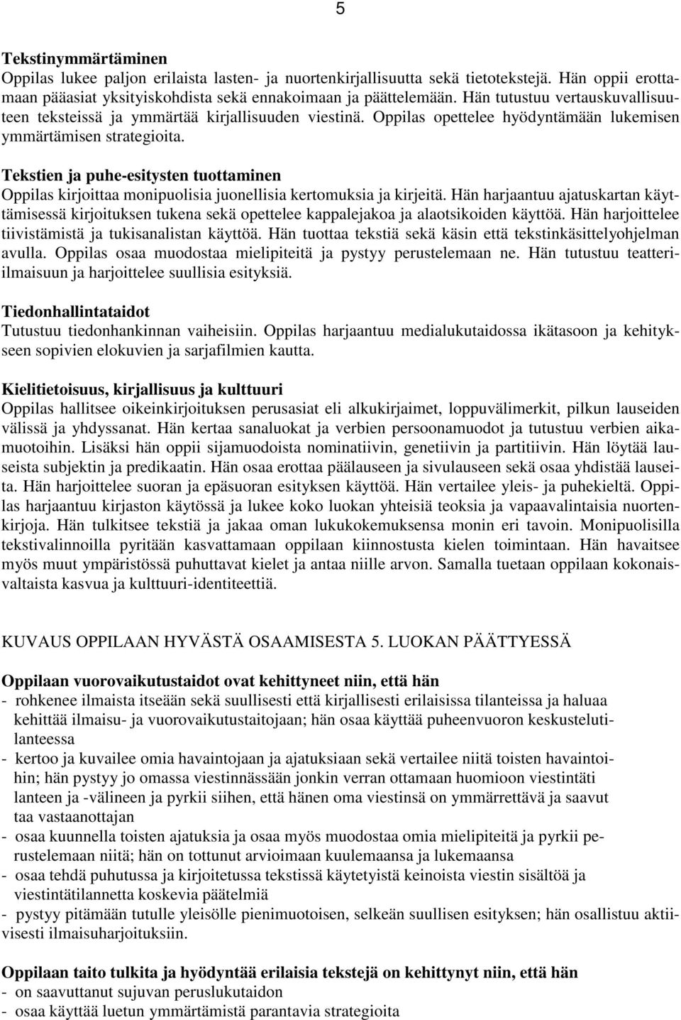 Tekstien ja puhe-esitysten tuottaminen kirjoittaa monipuolisia juonellisia kertomuksia ja kirjeitä.