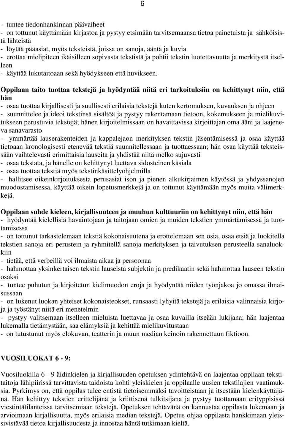 Oppilaan taito tuottaa tekstejä ja hyödyntää niitä eri tarkoituksiin on kehittynyt niin, että hän - osaa tuottaa kirjallisesti ja suullisesti erilaisia tekstejä kuten kertomuksen, kuvauksen ja ohjeen