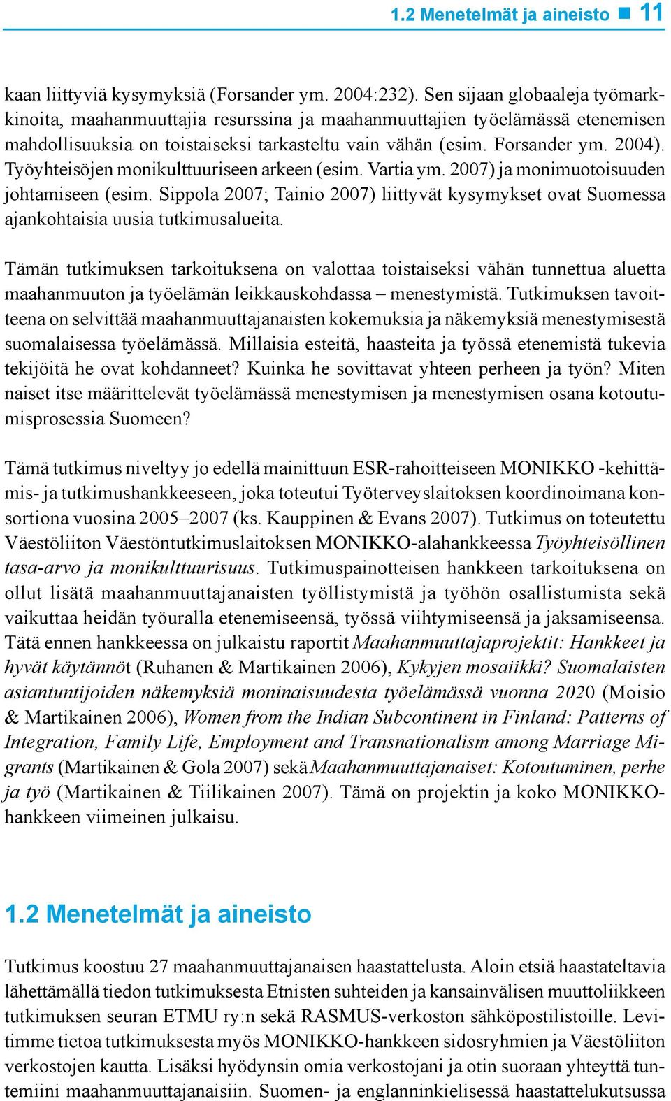 Työyhteisöjen monikulttuuriseen arkeen (esim. Vartia ym. 2007) ja monimuotoisuuden johtamiseen (esim. Sippola 2007; Tainio 2007) liittyvät kysymykset ovat Suomessa ajankohtaisia uusia tutkimusalueita.