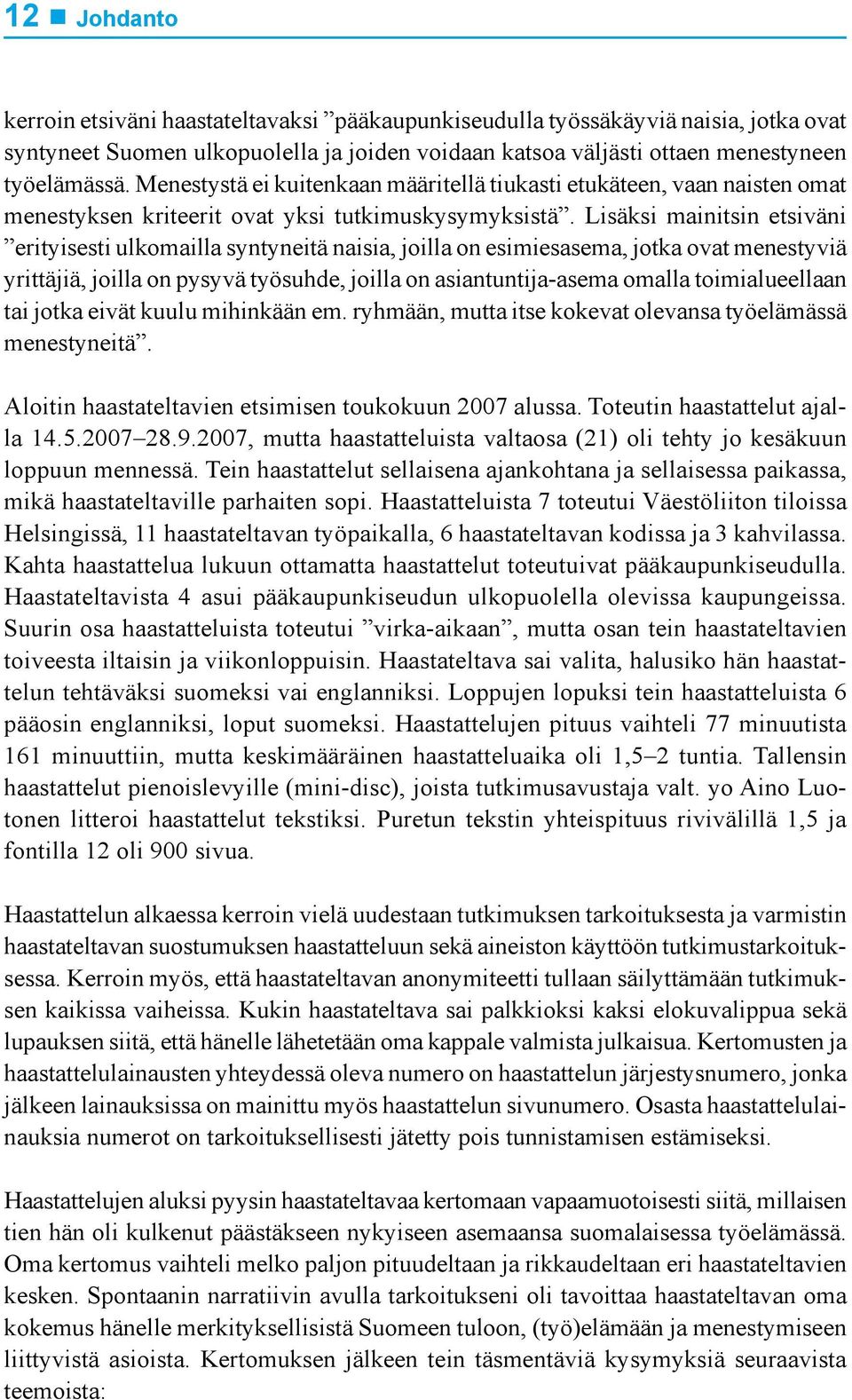 Lisäksi mainitsin etsiväni erityisesti ulkomailla syntyneitä naisia, joilla on esimiesasema, jotka ovat menestyviä yrittäjiä, joilla on pysyvä työsuhde, joilla on asiantuntija-asema omalla