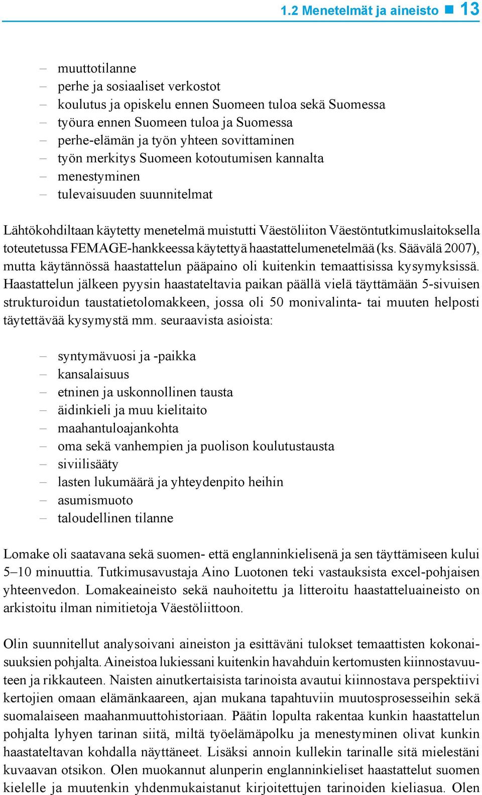 FEMAGE-hankkeessa käytettyä haastattelumenetelmää (ks. Säävälä 2007), mutta käytännössä haastattelun pääpaino oli kuitenkin temaattisissa kysymyksissä.