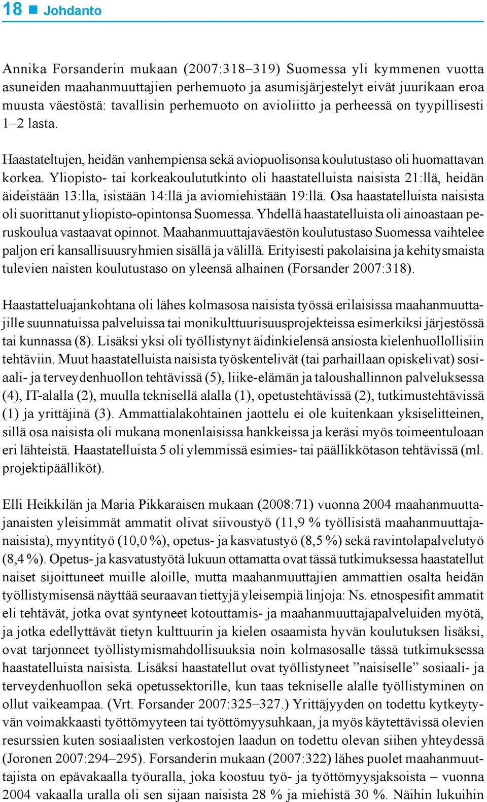 Yliopisto- tai korkeakoulututkinto oli haastatelluista naisista 21:llä, heidän äideistään 13:lla, isistään 14:llä ja aviomiehistään 19:llä.