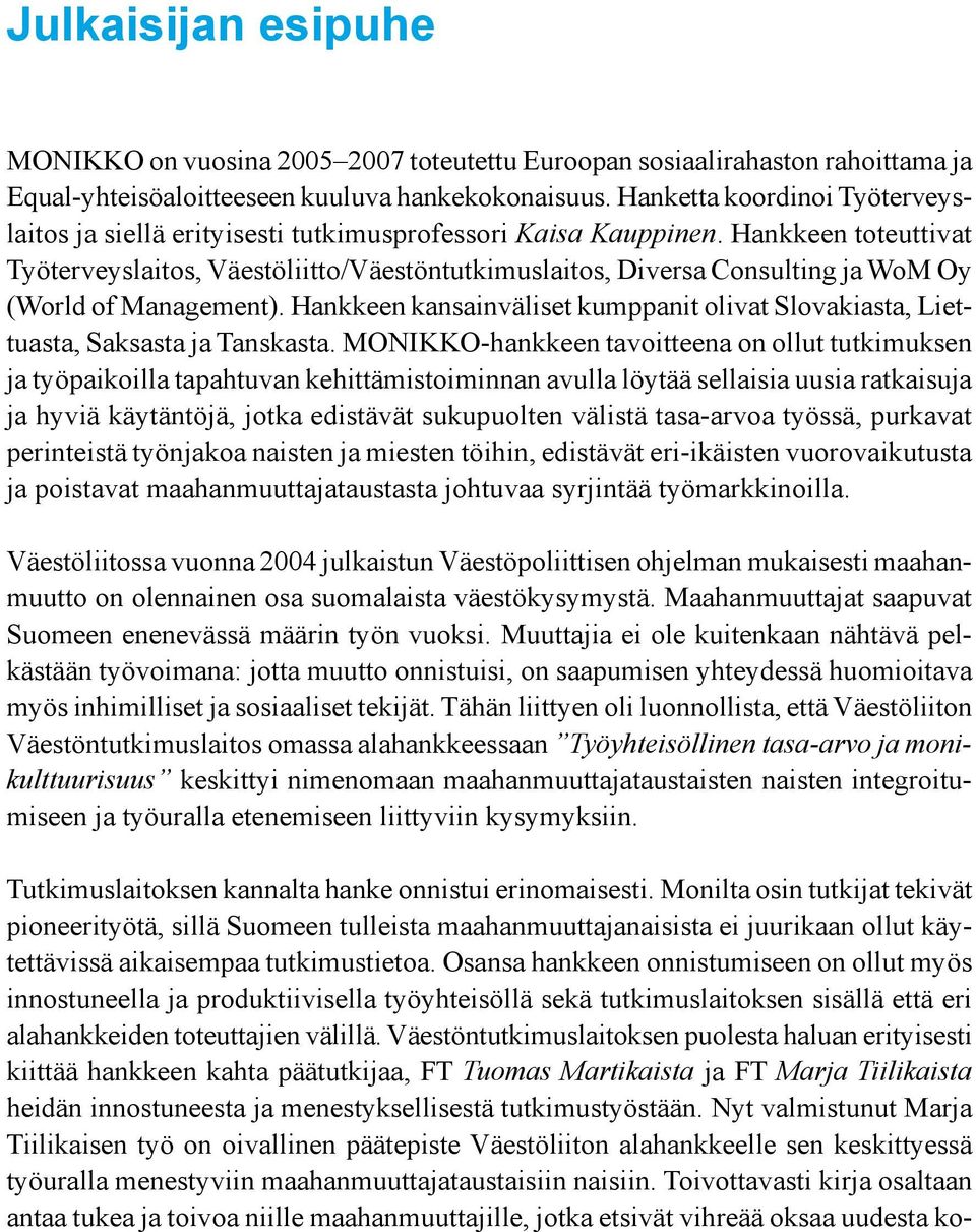 Hankkeen toteuttivat Työterveyslaitos, Väestöliitto/Väestöntutkimuslaitos, Diversa Consulting ja WoM Oy (World of Management).