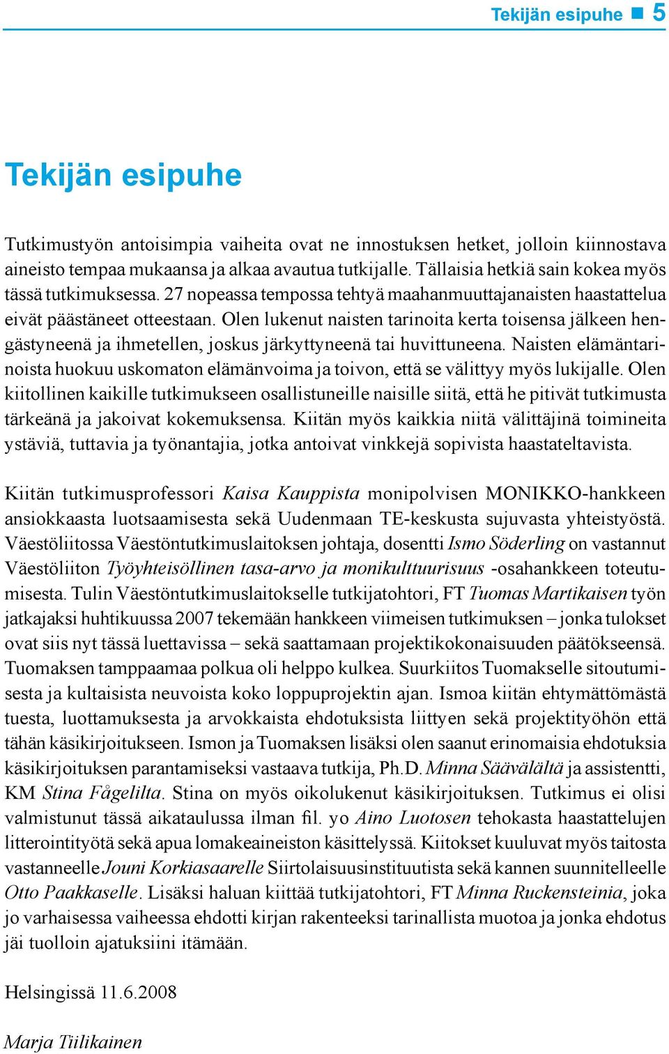 Olen lukenut naisten tarinoita kerta toisensa jälkeen hengästyneenä ja ihmetellen, joskus järkyttyneenä tai huvittuneena.