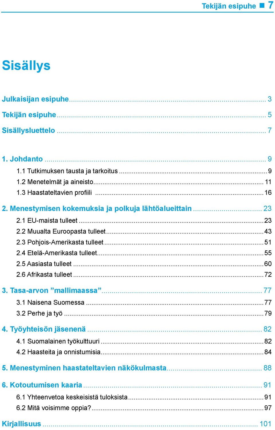 4 Etelä-Amerikasta tulleet...55 2.5 Aasiasta tulleet...60 2.6 Afrikasta tulleet...72 3. Tasa-arvon mallimaassa... 77 3.1 Naisena Suomessa...77 3.2 Perhe ja työ...79 4. Työyhteisön jäsenenä... 82 4.