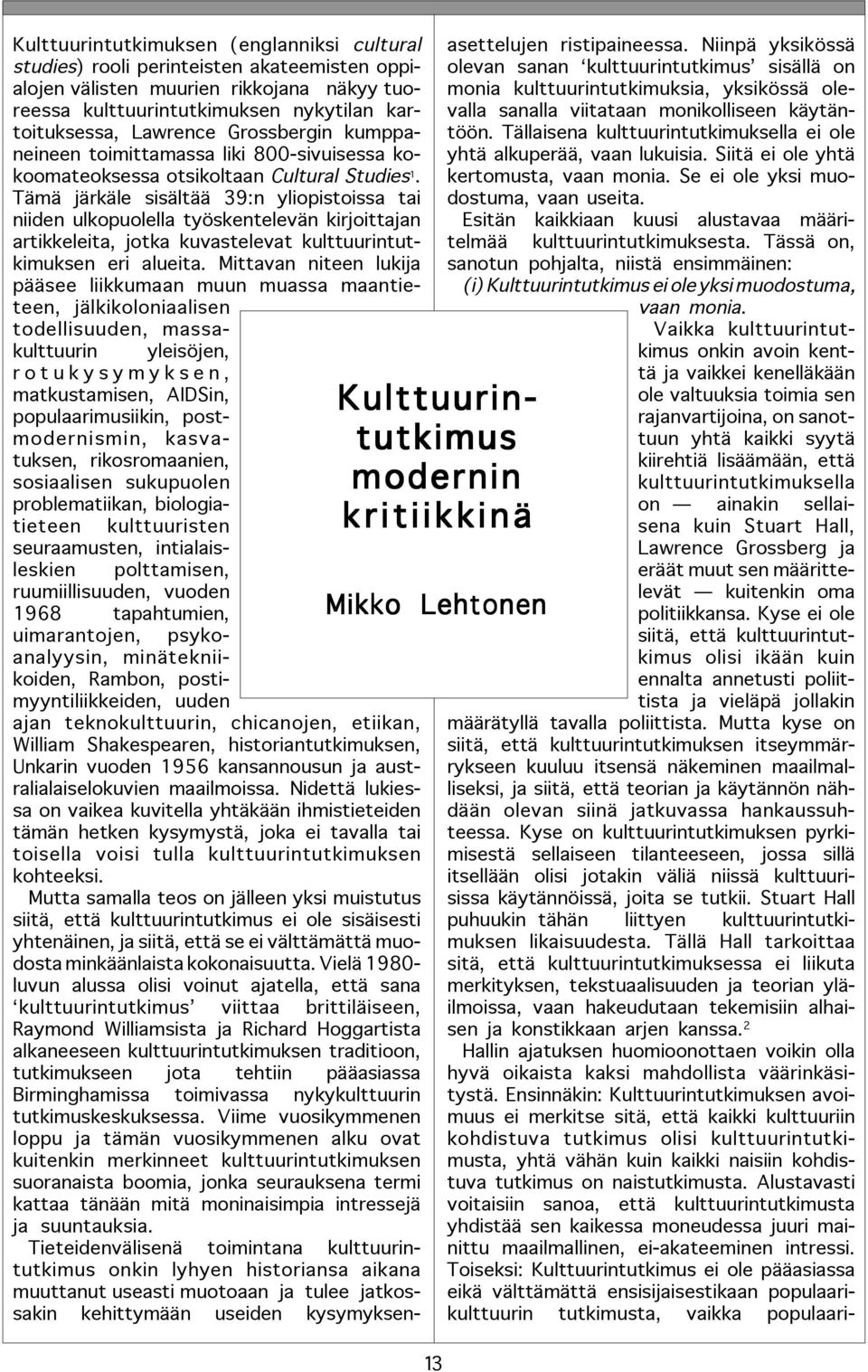 Tämä järkäle sisältää 39:n yliopistoissa tai niiden ulkopuolella työskentelevän kirjoittajan artikkeleita, jotka kuvastelevat kulttuurintutkimuksen eri alueita.