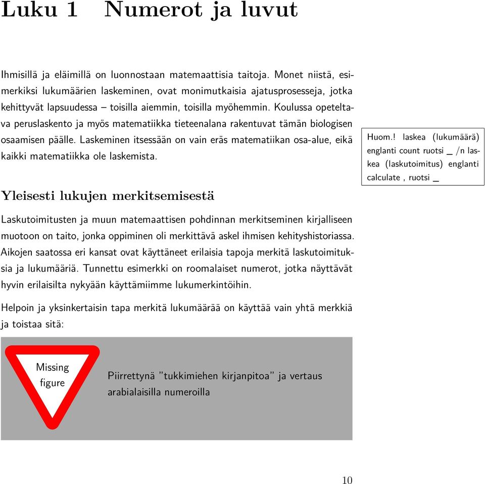 Koulussa opeteltava peruslaskento ja myös matematiikka tieteenalana rakentuvat tämän biologisen osaamisen päälle.