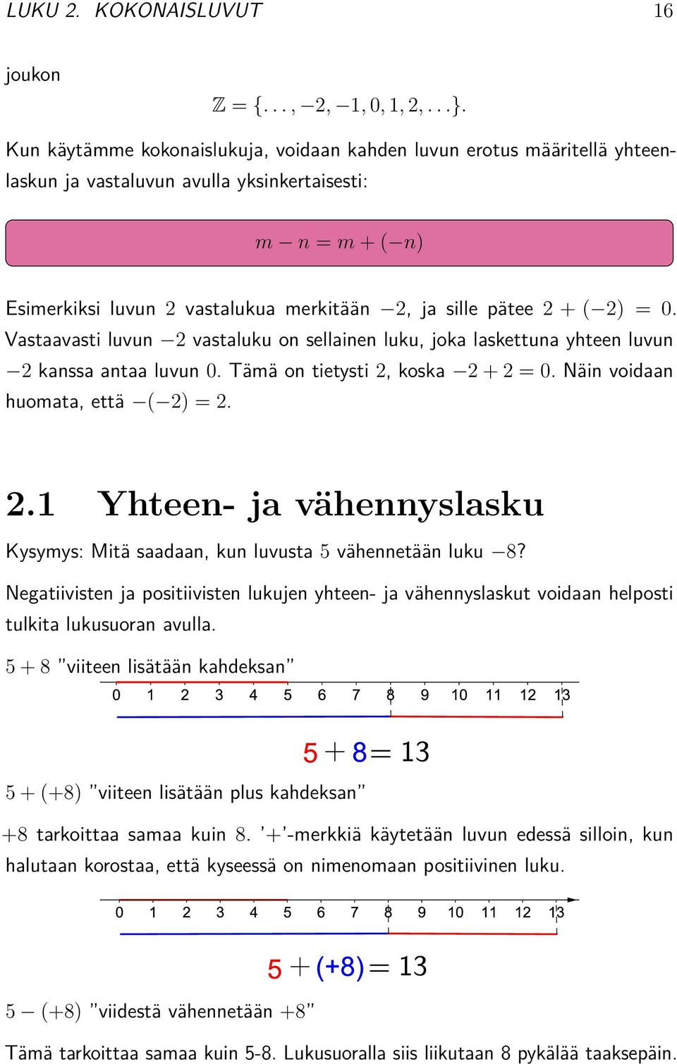 2) = 0. Vastaavasti luvun 2 vastaluku on sellainen luku, joka laskettuna yhteen luvun 2 kanssa antaa luvun 0. Tämä on tietysti 2, koska 2 + 2 = 0. Näin voidaan huomata, että ( 2) = 2. 2.1 Yhteen- ja vähennyslasku Kysymys: Mitä saadaan, kun luvusta 5 vähennetään luku 8?