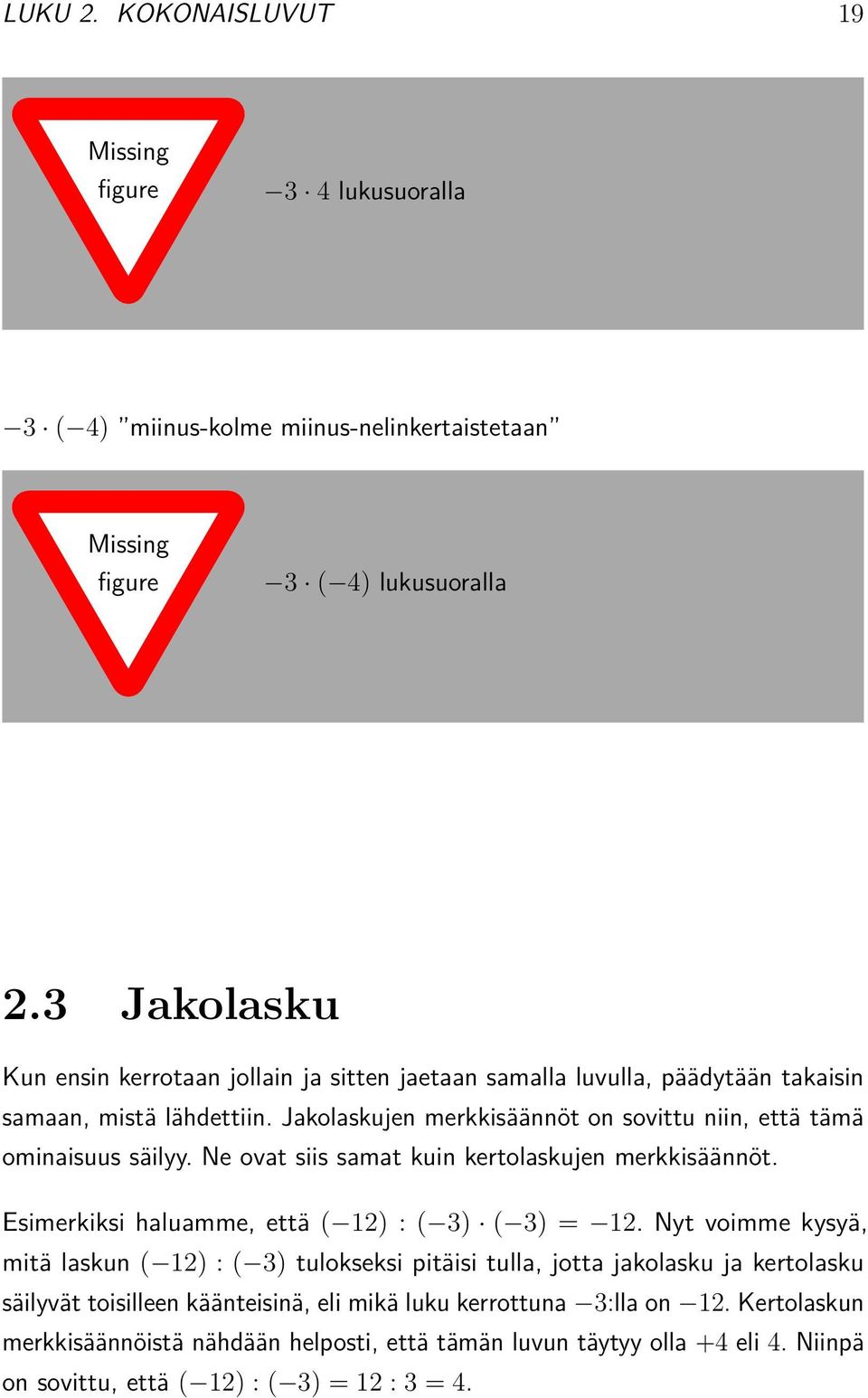 Jakolaskujen merkkisäännöt on sovittu niin, että tämä ominaisuus säilyy. Ne ovat siis samat kuin kertolaskujen merkkisäännöt. Esimerkiksi haluamme, että ( 12) : ( 3) ( 3) = 12.