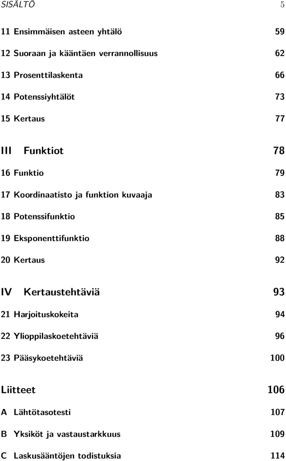 Potenssifunktio 85 19 Eksponenttifunktio 88 20 Kertaus 92 IV Kertaustehtäviä 93 21 Harjoituskokeita 94 22